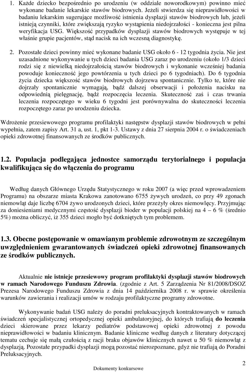 - konieczna jest pilna weryfikacja USG. Większość przypadków dysplazji stawów biodrowych występuje w tej właśnie grupie pacjentów, stąd nacisk na ich wczesną diagnostykę. 2.