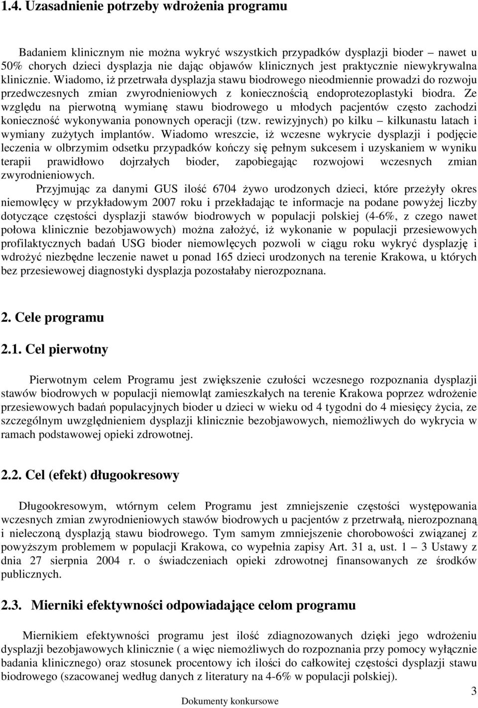 Wiadomo, iŝ przetrwała dysplazja stawu biodrowego nieodmiennie prowadzi do rozwoju przedwczesnych zmian zwyrodnieniowych z koniecznością endoprotezoplastyki biodra.
