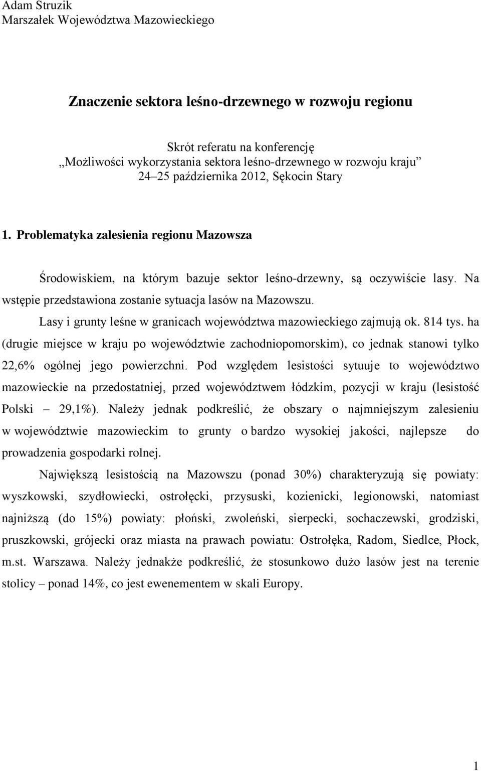 Na wstępie przedstawiona zostanie sytuacja lasów na Mazowszu. Lasy i grunty leśne w granicach województwa mazowieckiego zajmują ok. 814 tys.