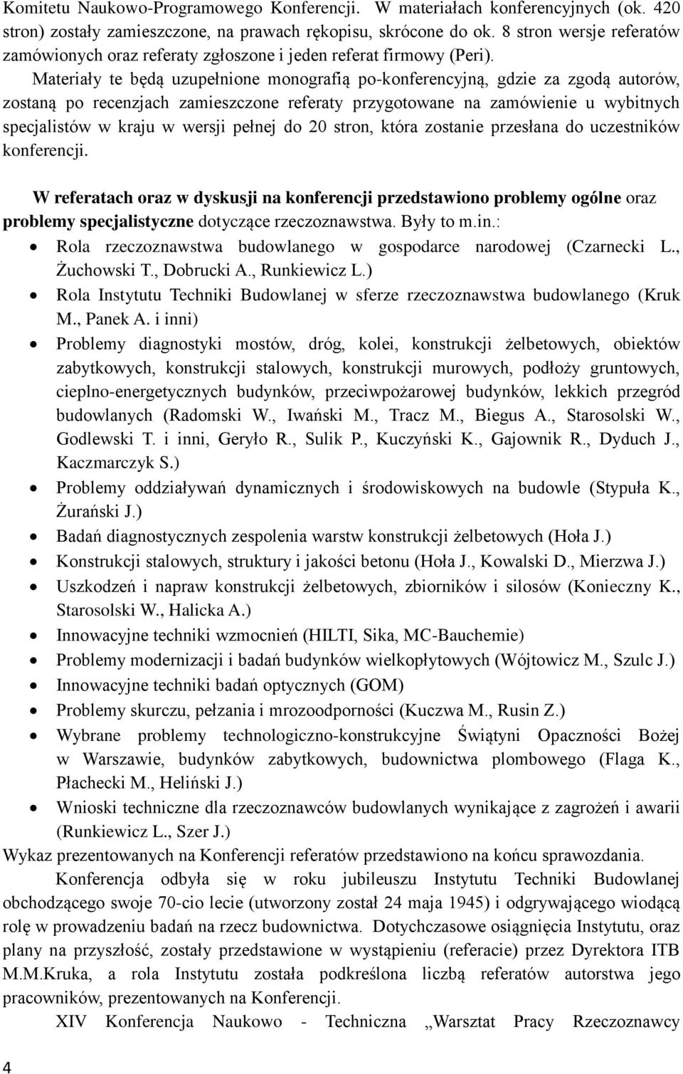 Materiały te będą uzupełnione monografią po-konferencyjną, gdzie za zgodą autorów, zostaną po recenzjach zamieszczone referaty przygotowane na zamówienie u wybitnych specjalistów w kraju w wersji