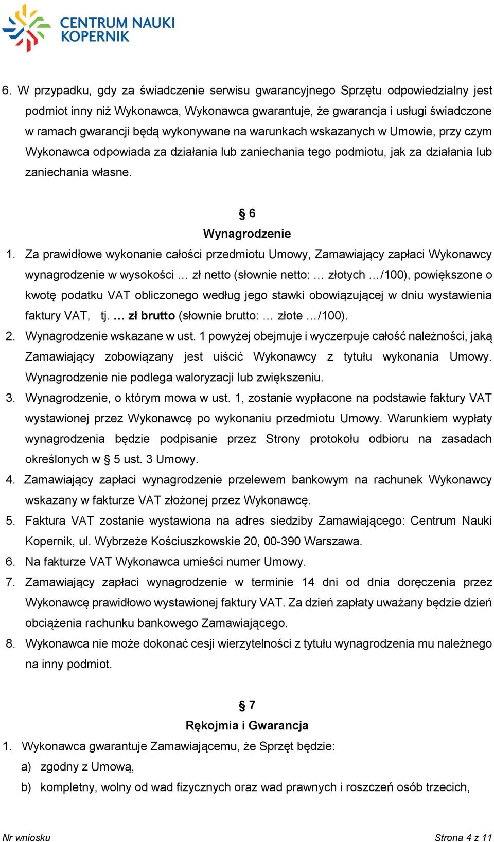 Za prawidłowe wykonanie całości przedmiotu Umowy, Zamawiający zapłaci Wykonawcy wynagrodzenie w wysokości zł netto (słownie netto: złotych /100), powiększone o kwotę podatku VAT obliczonego według