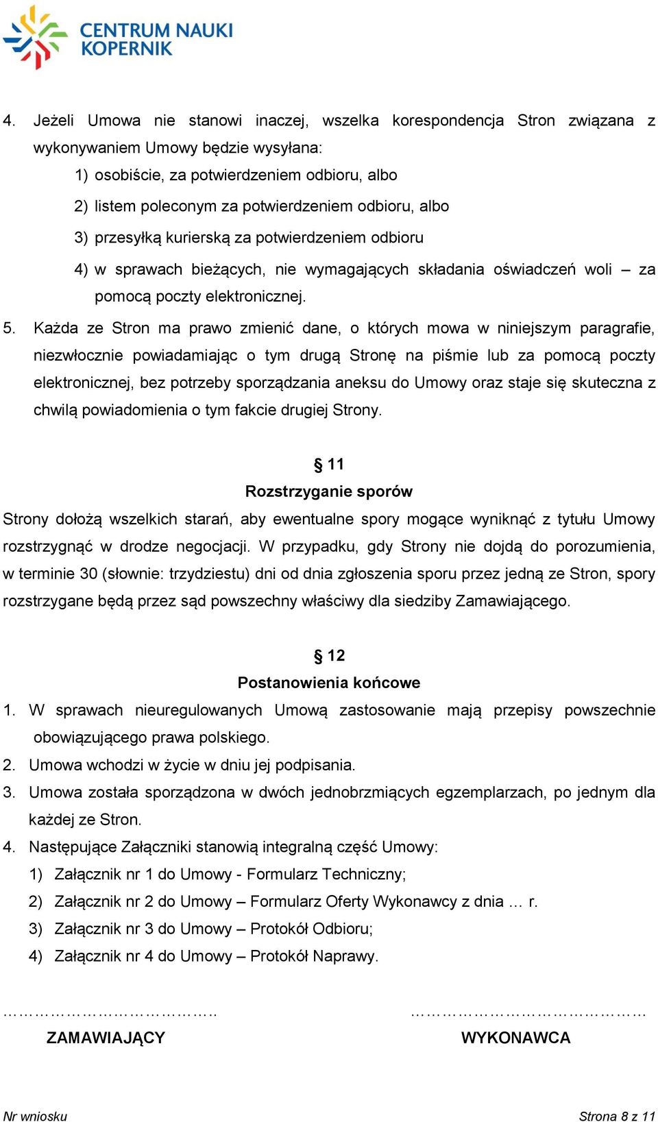 Każda ze Stron ma prawo zmienić dane, o których mowa w niniejszym paragrafie, niezwłocznie powiadamiając o tym drugą Stronę na piśmie lub za pomocą poczty elektronicznej, bez potrzeby sporządzania