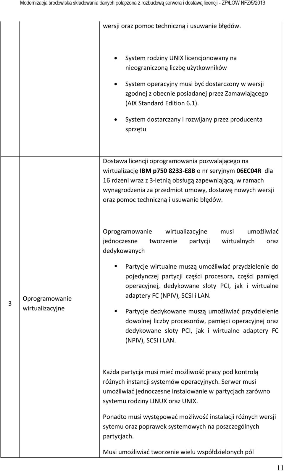 System dostarczany i rozwijany przez producenta sprzętu Dostawa licencji oprogramowania pozwalającego na wirtualizację IBM p750 8233-E8B o nr seryjnym 06EC04R dla 16 rdzeni wraz z 3-letnią obsługą