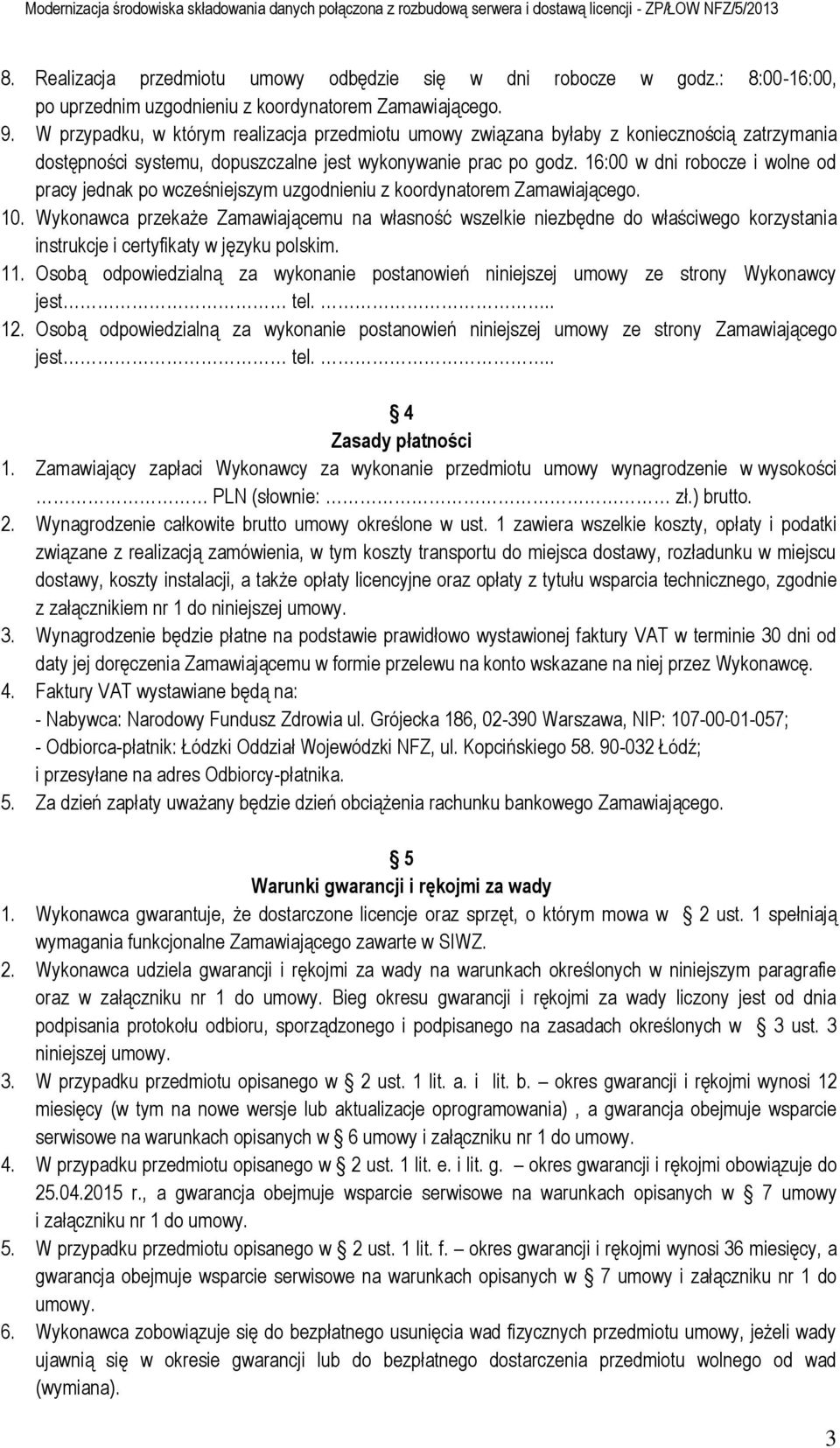 16:00 w dni robocze i wolne od pracy jednak po wcześniejszym uzgodnieniu z koordynatorem Zamawiającego. 10.