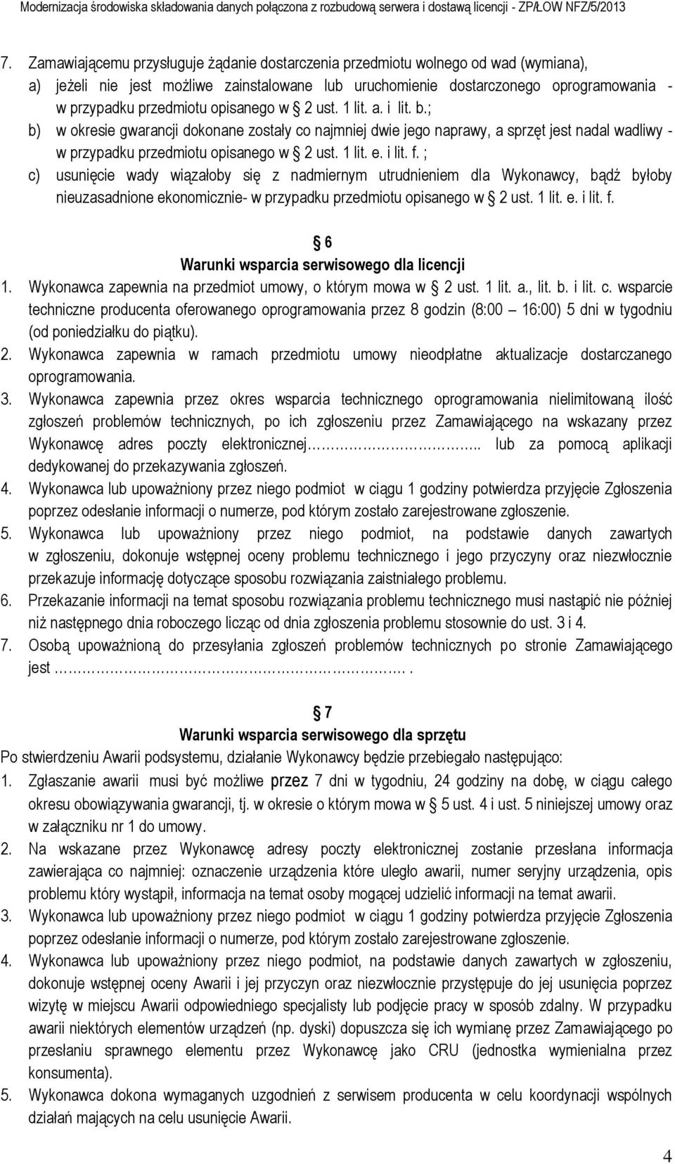 ; c) usunięcie wady wiązałoby się z nadmiernym utrudnieniem dla Wykonawcy, bądź byłoby nieuzasadnione ekonomicznie- w przypadku przedmiotu opisanego w 2 ust. 1 lit. e. i lit. f.