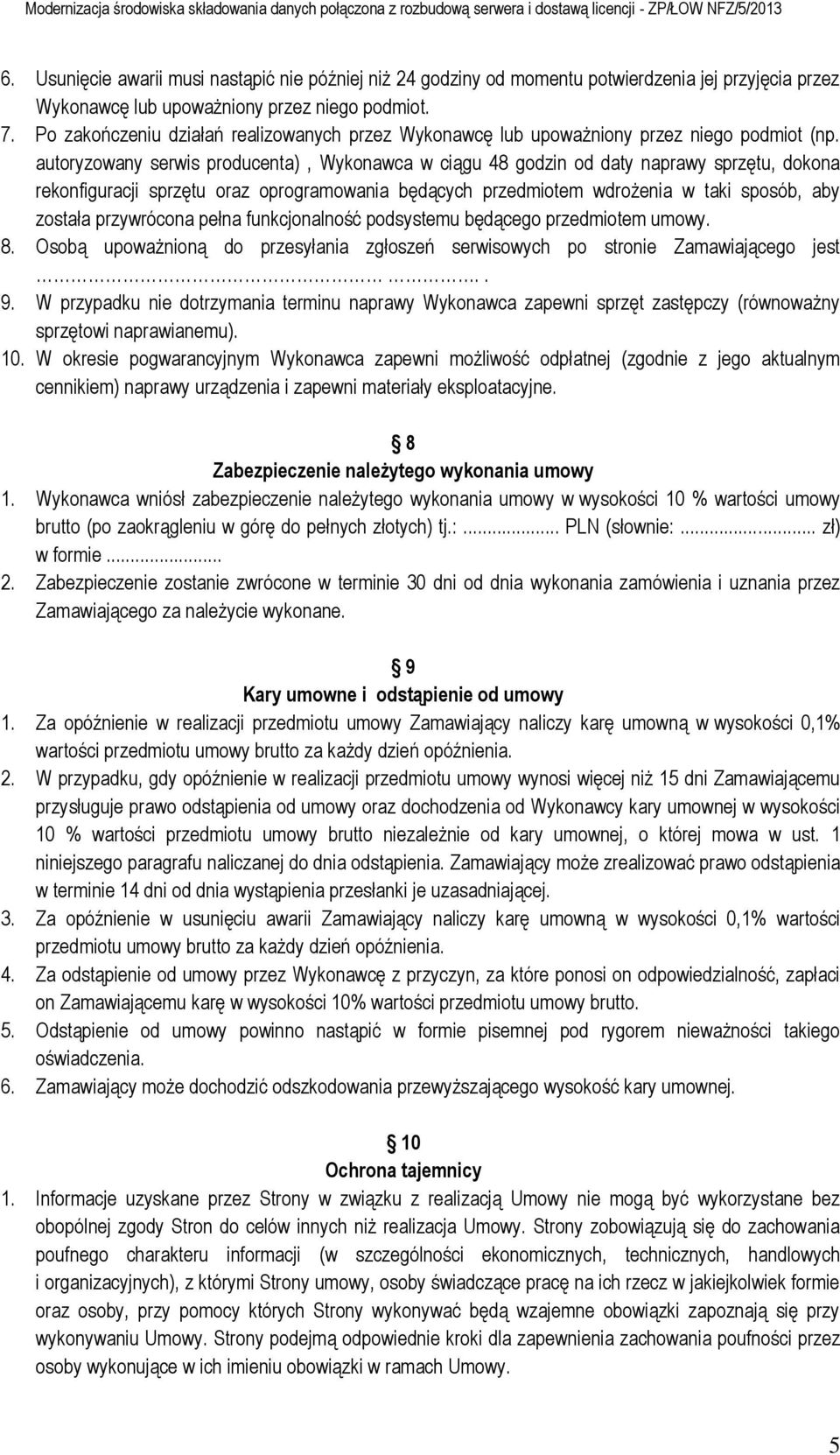 autoryzowany serwis producenta), Wykonawca w ciągu 48 godzin od daty naprawy sprzętu, dokona rekonfiguracji sprzętu oraz oprogramowania będących przedmiotem wdrożenia w taki sposób, aby została