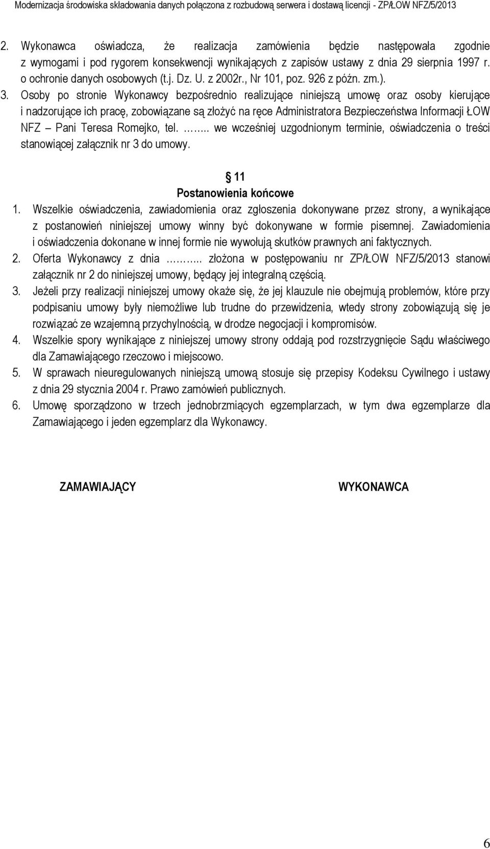 Osoby po stronie Wykonawcy bezpośrednio realizujące niniejszą umowę oraz osoby kierujące i nadzorujące ich pracę, zobowiązane są złożyć na ręce Administratora Bezpieczeństwa Informacji ŁOW NFZ Pani