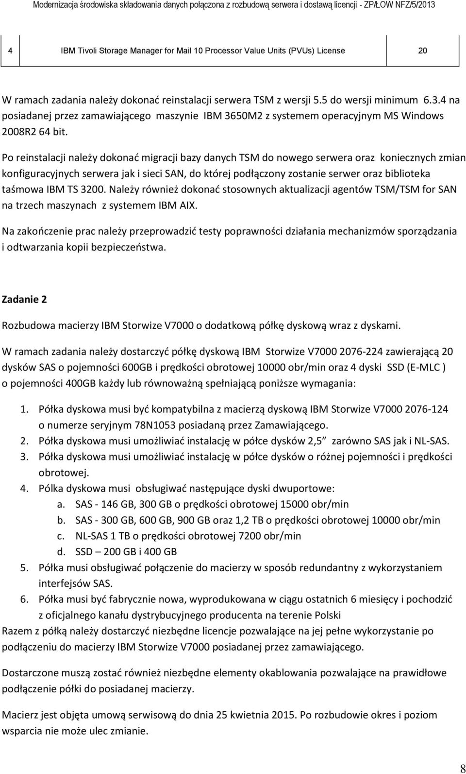 Po reinstalacji należy dokonać migracji bazy danych TSM do nowego serwera oraz koniecznych zmian konfiguracyjnych serwera jak i sieci SAN, do której podłączony zostanie serwer oraz biblioteka taśmowa