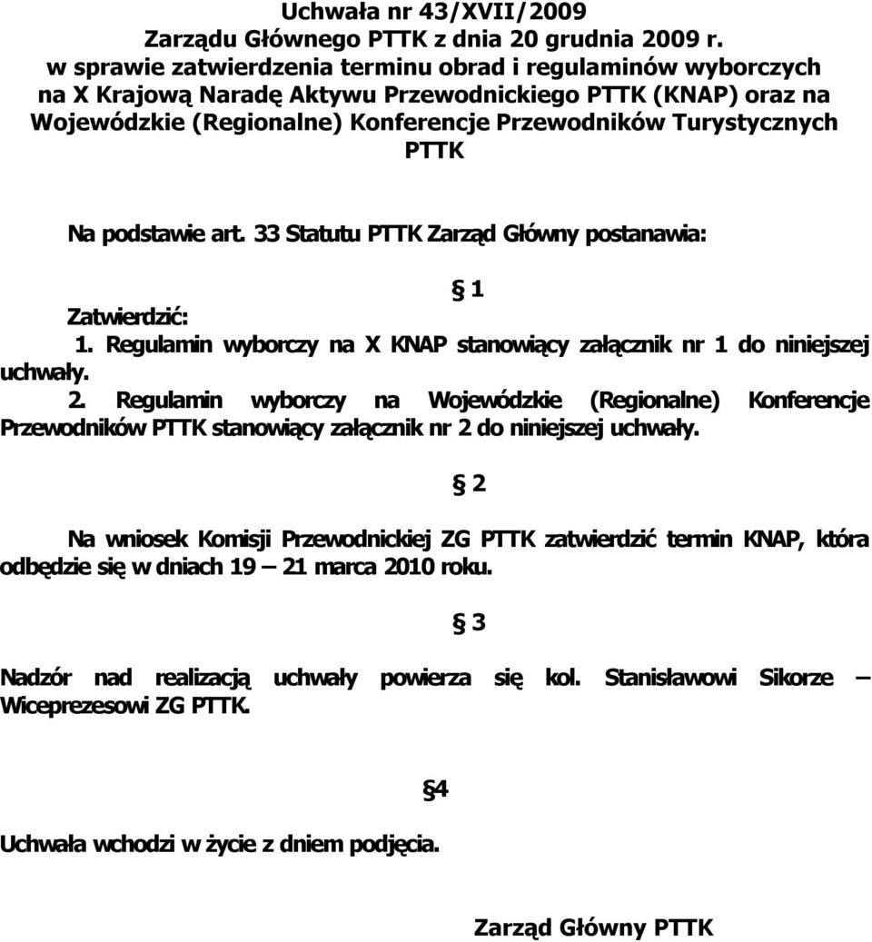 podstawie art. 33 Statutu PTTK Zarząd Główny postanawia: 1 Zatwierdzić: 1. Regulamin wyborczy na X KNAP stanowiący załącznik nr 1 do niniejszej uchwały. 2.