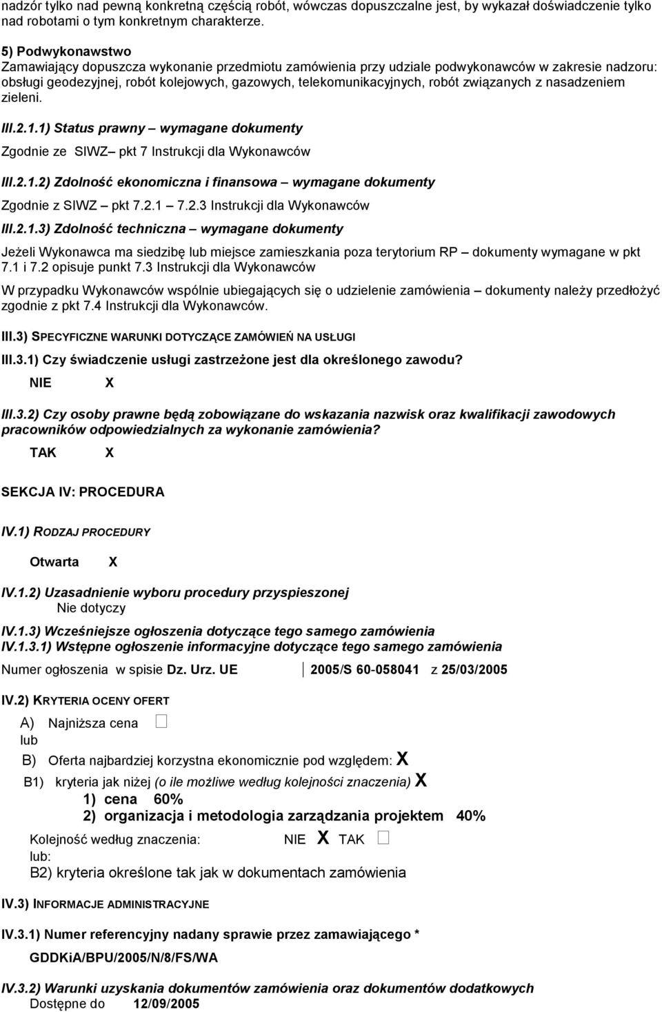 związanych z nasadzeniem zieleni. III.2.1.1) Status prawny wymagane dokumenty Zgodnie ze SIWZ pkt 7 Instrukcji dla Wykonawców III.2.1.2) Zdolność ekonomiczna i finansowa wymagane dokumenty Zgodnie z SIWZ pkt 7.