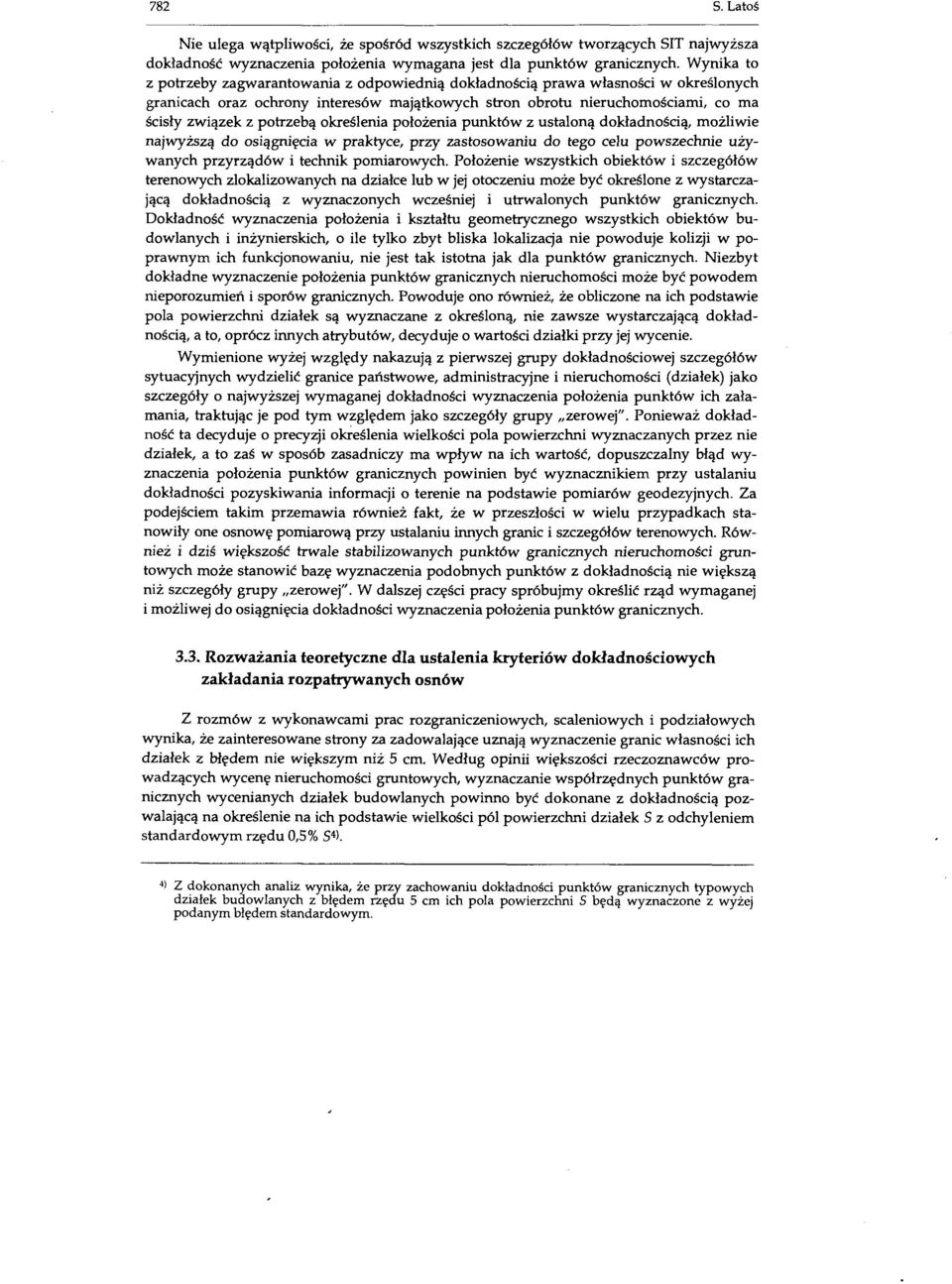 potrzebą określenia położenia punktów z ustaloną dokładnością, możliwie najwyższą do osiągnięcia w praktyce, przy zastosowaniu do tego celu powszechnie używanych przyrządów i technik pomiarowych.