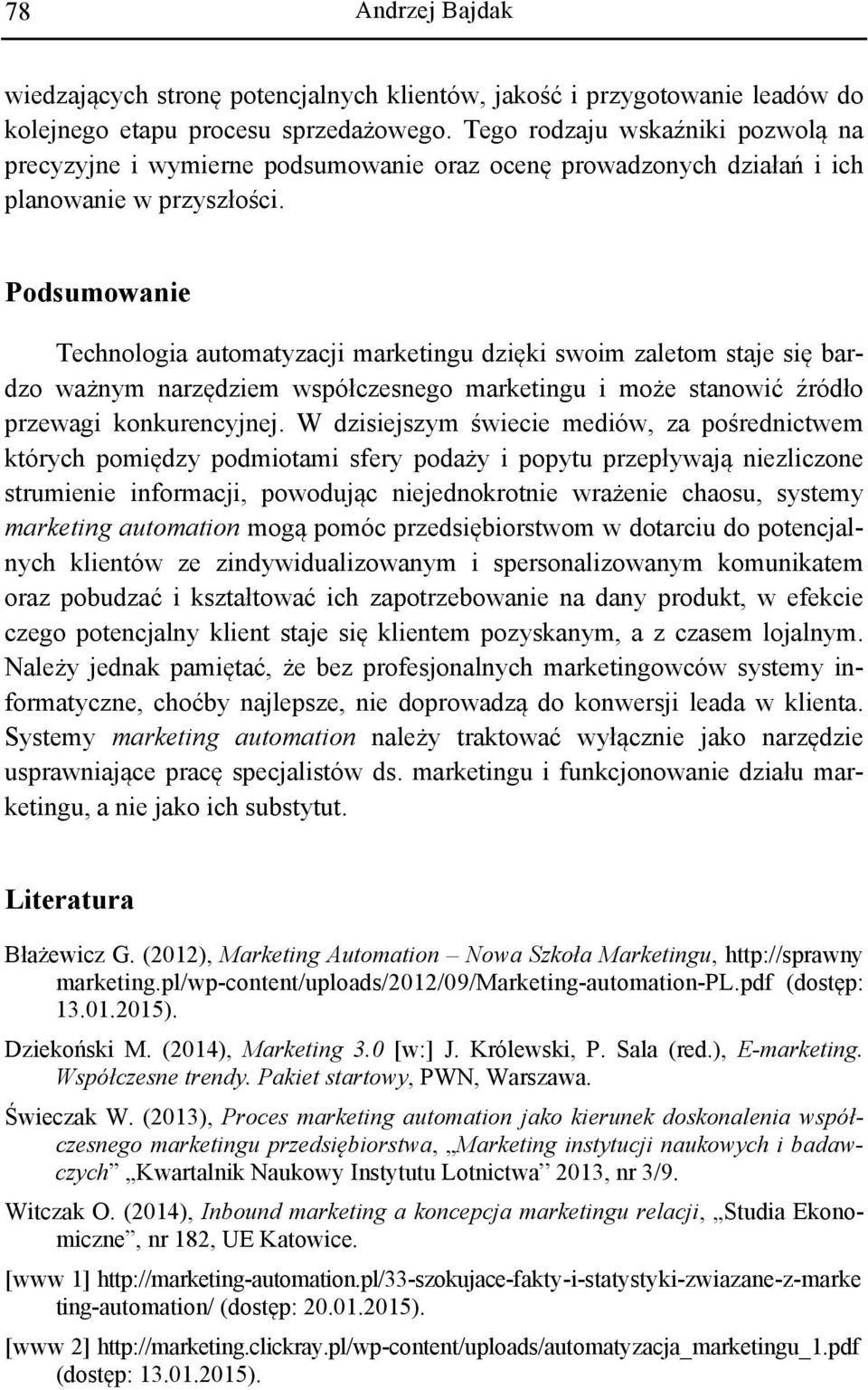 Podsumowanie Technologia automatyzacji marketingu dzięki swoim zaletom staje się bardzo ważnym narzędziem współczesnego marketingu i może stanowić źródło przewagi konkurencyjnej.