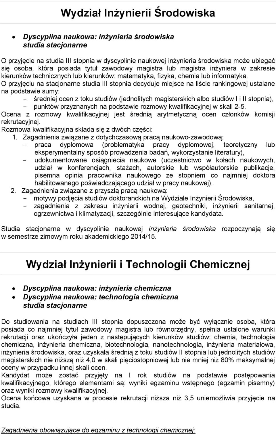 O przyjęciu na stacjonarne studia III stopnia decyduje miejsce na liście rankingowej ustalane na podstawie sumy: - średniej ocen z toku studiów (jednolitych magisterskich albo studiów I i II