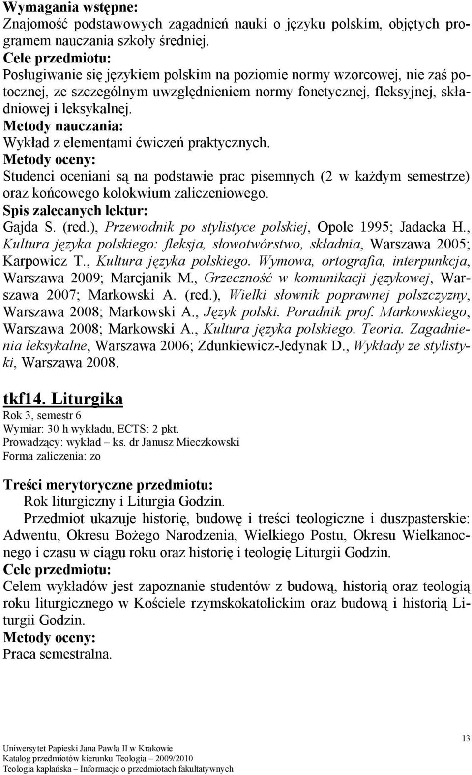 Metody nauczania: Wykład z elementami ćwiczeń praktycznych. Studenci oceniani są na podstawie prac pisemnych (2 w każdym semestrze) oraz końcowego kolokwium zaliczeniowego. Gajda S. (red.