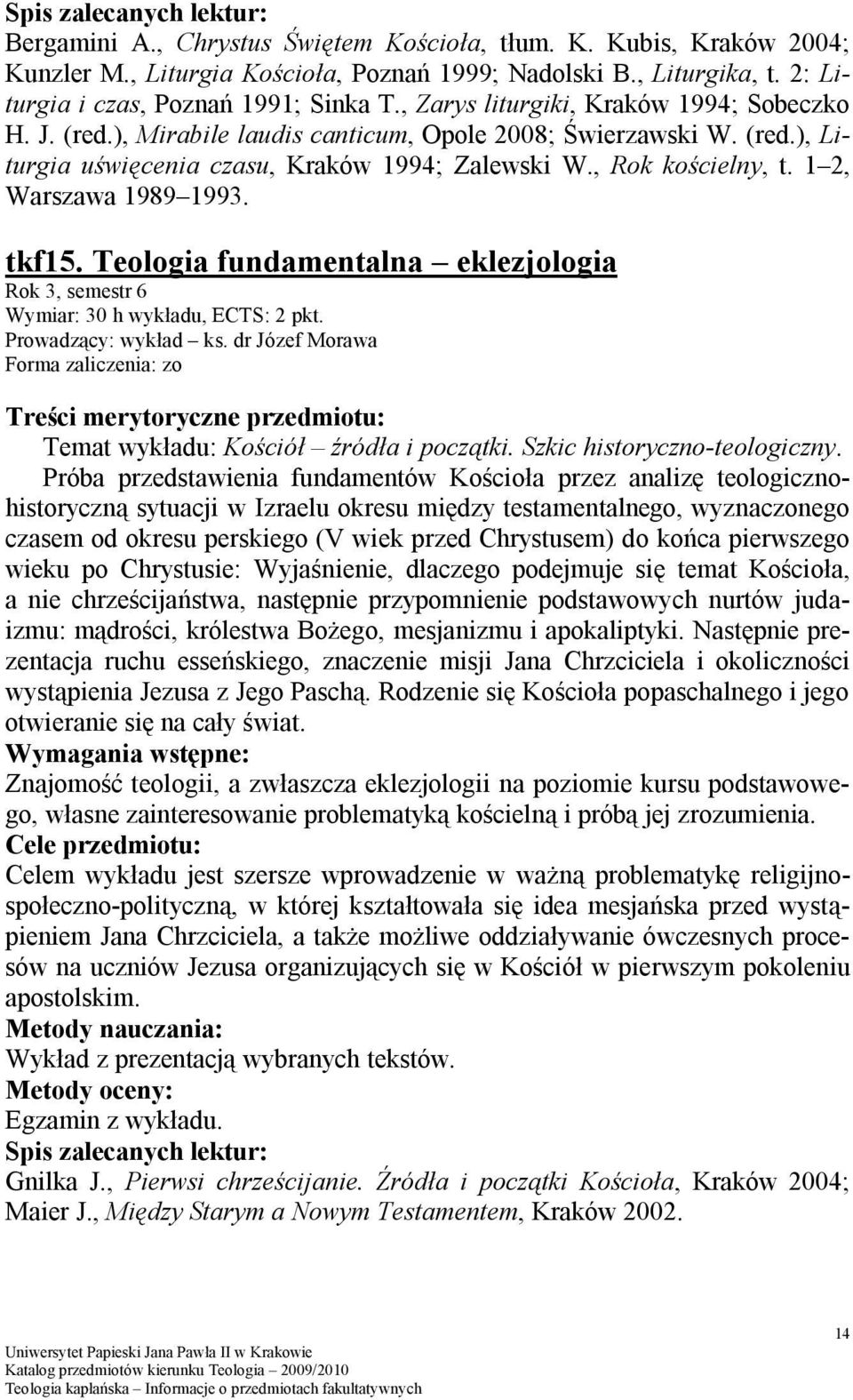 1 2, Warszawa 1989 1993. tkf15. Teologia fundamentalna eklezjologia Rok 3, semestr 6 Wymiar: 30 h wykładu, ECTS: 2 pkt. Prowadzący: wykład ks. dr Józef Morawa Temat wykładu: Kościół źródła i początki.