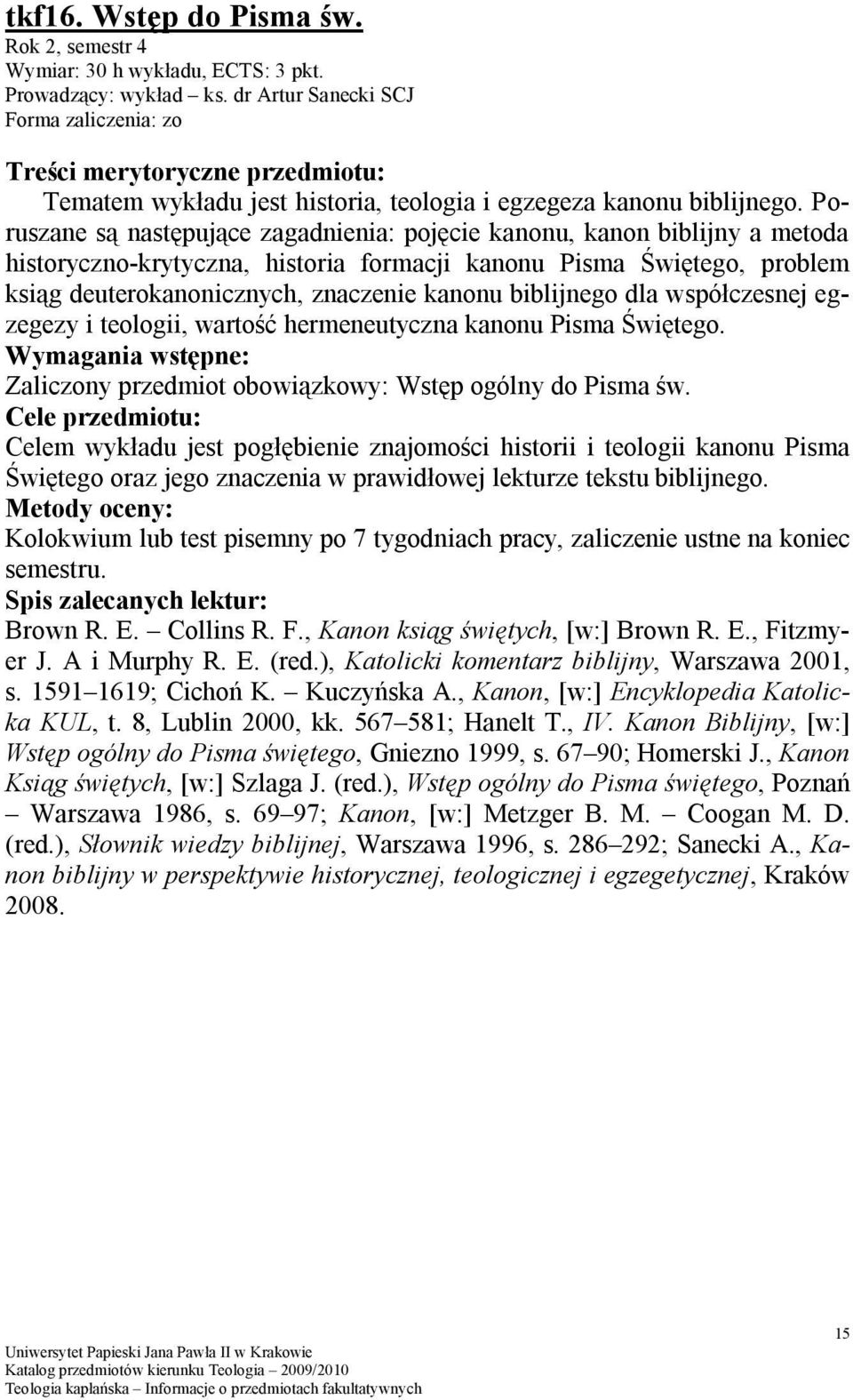 biblijnego dla współczesnej egzegezy i teologii, wartość hermeneutyczna kanonu Pisma Świętego. Zaliczony przedmiot obowiązkowy: Wstęp ogólny do Pisma św.