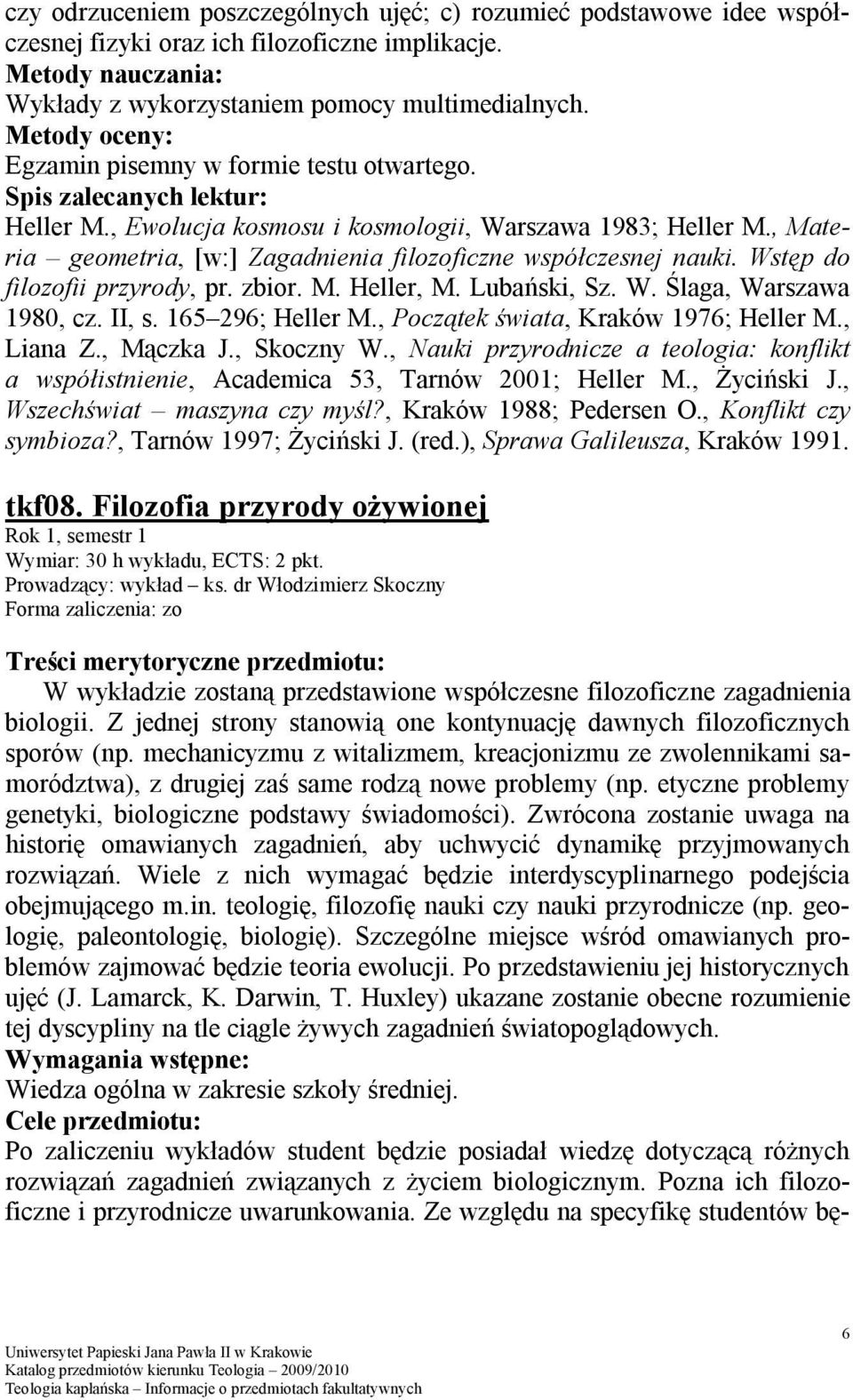 Wstęp do filozofii przyrody, pr. zbior. M. Heller, M. Lubański, Sz. W. Ślaga, Warszawa 1980, cz. II, s. 165 296; Heller M., Początek świata, Kraków 1976; Heller M., Liana Z., Mączka J., Skoczny W.