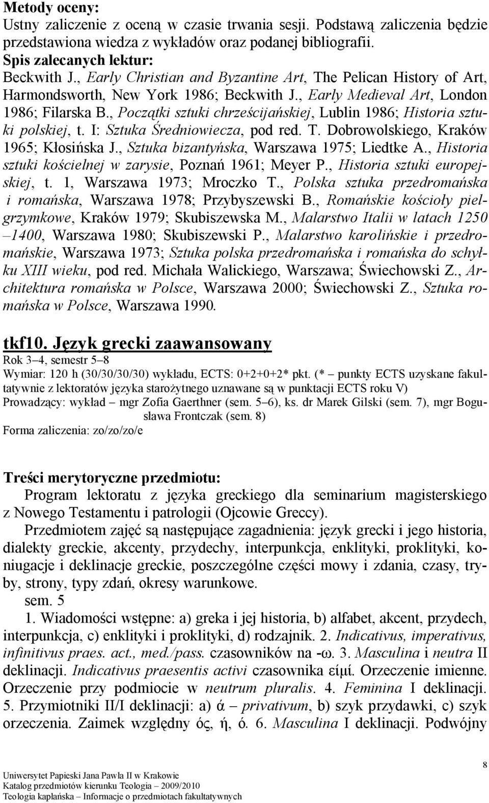 , Początki sztuki chrześcijańskiej, Lublin 1986; Historia sztuki polskiej, t. I: Sztuka Średniowiecza, pod red. T. Dobrowolskiego, Kraków 1965; Kłosińska J.