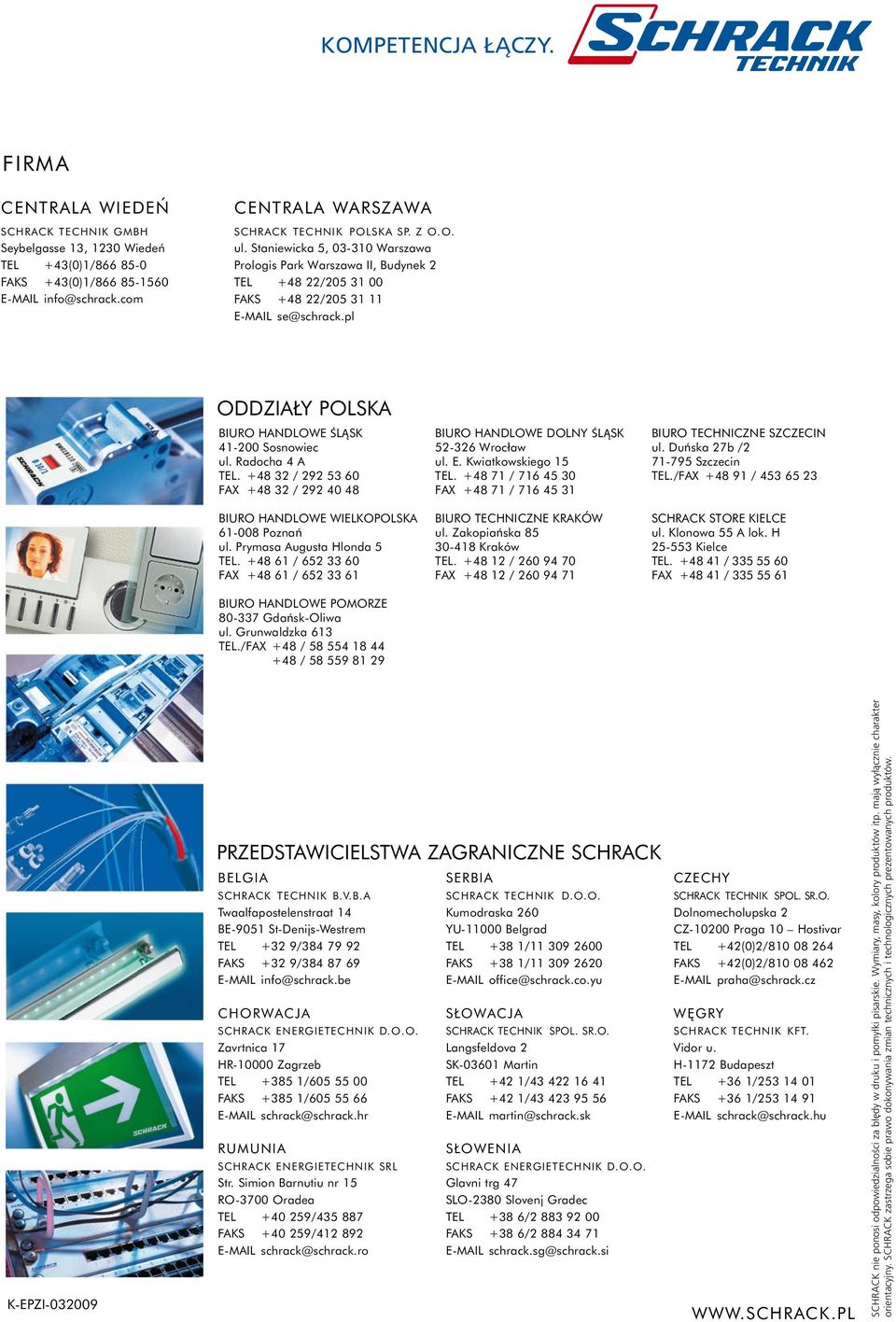 +43(0)1/866 +43(0)1/866 85-1560 85-1560 E-MAIL E-MAIL info@schrack.com info@schrack.com CENTRALA WARSZAWA SCHRACK TECHNIK POLSKA SP. Z O.O. ul.