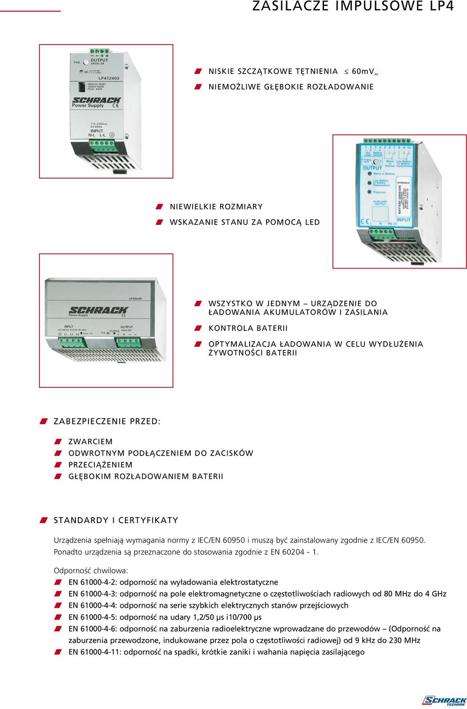 BATERII W STANDARDY I CERTYFIKATY Urządzenia spełniają wymagania normy z IEC/EN 60950 i muszą być zainstalowany zgodnie z IEC/EN 60950.