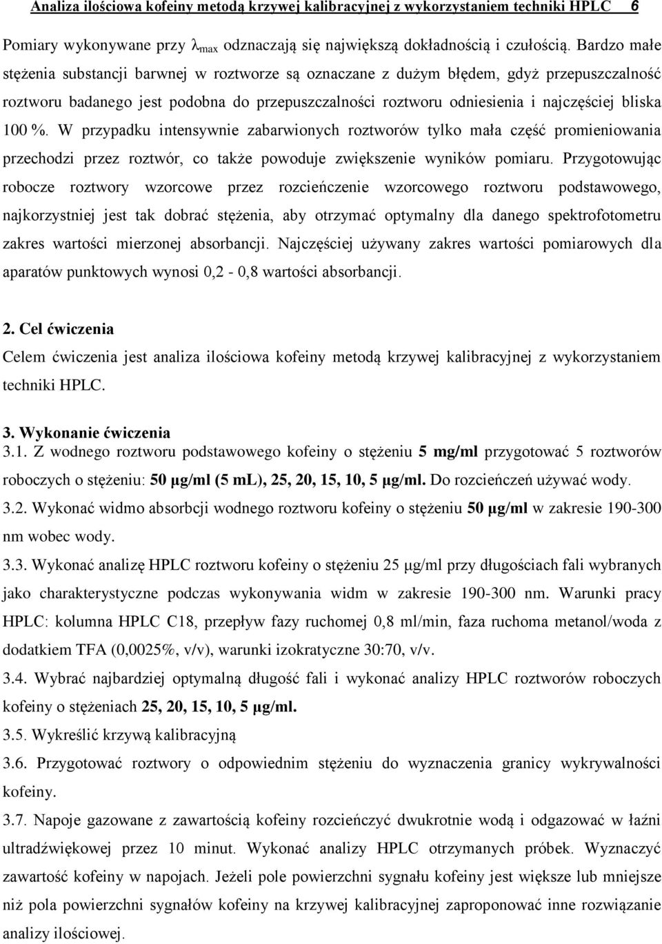 100 %. W przypadku intensywnie zabarwionych roztworów tylko mała część promieniowania przechodzi przez roztwór, co także powoduje zwiększenie wyników pomiaru.