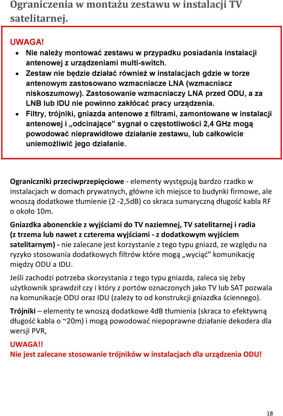 Zastosowanie wzmacniaczy LNA przed ODU, a za LNB lub IDU nie powinno zakłócać pracy urządzenia.