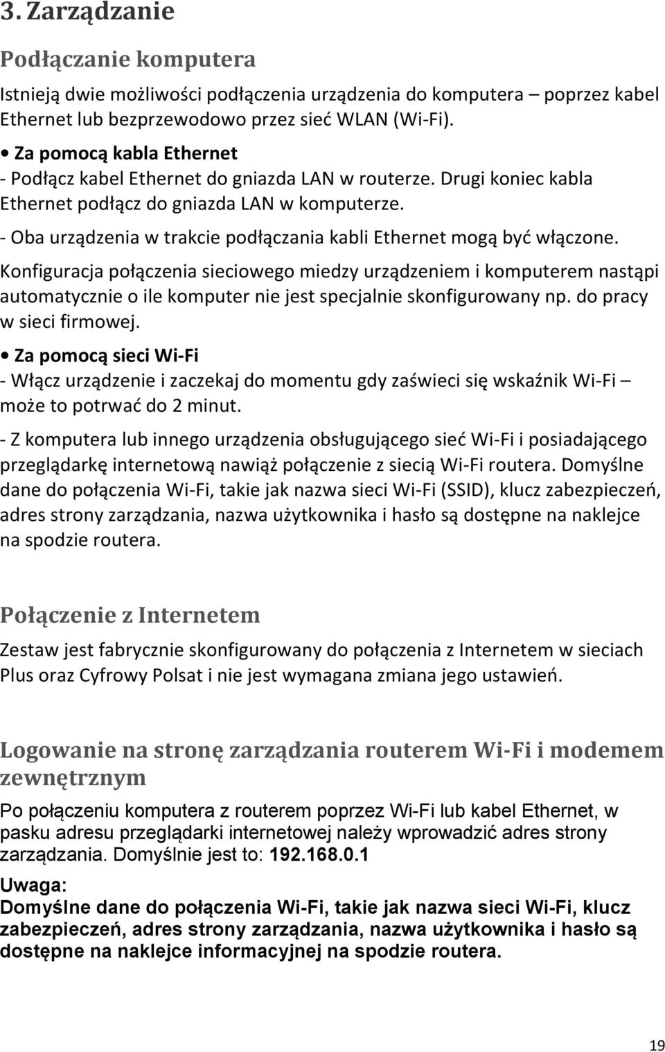 - Oba urządzenia w trakcie podłączania kabli Ethernet mogą być włączone.