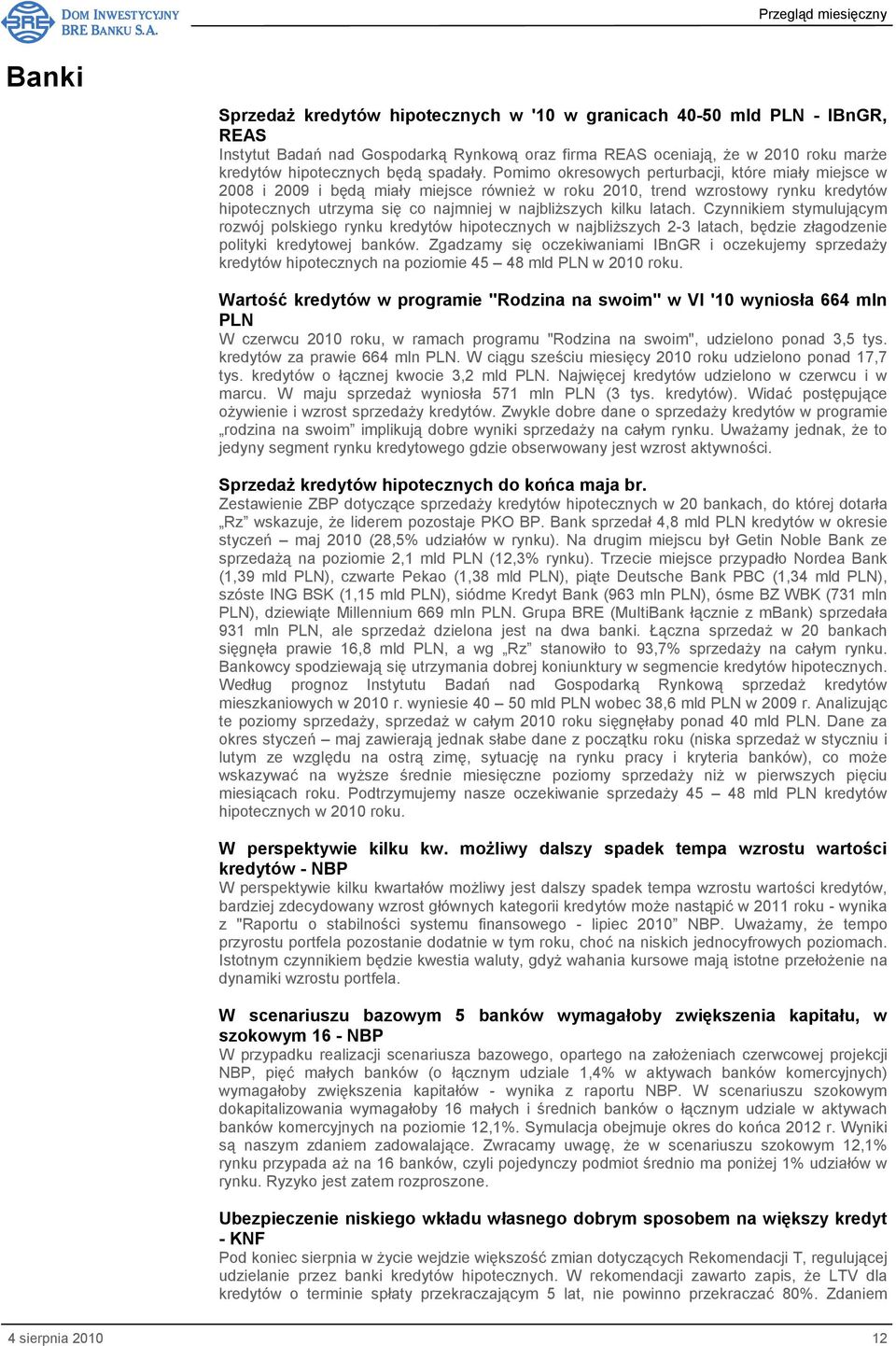 Pomimo okresowych perturbacji, które miały miejsce w 2008 i 2009 i będą miały miejsce równieŝ w roku 2010, trend wzrostowy rynku kredytów hipotecznych utrzyma się co najmniej w najbliŝszych kilku