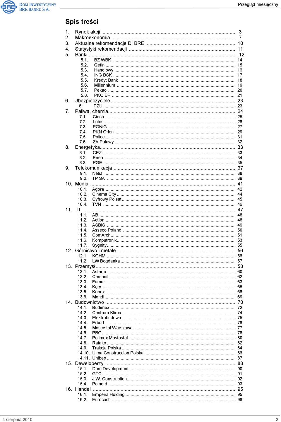 4. PKN Orlen... 29 7.5. Police... 31 7.6. ZA Puławy... 32 8. Energetyka... 33 8.1. CEZ... 33 8.2. Enea... 34 8.3. PGE... 35 9. Telekomunikacja... 37 9.1. Netia... 38 9.2. TP SA... 39 10. Media... 41 10.