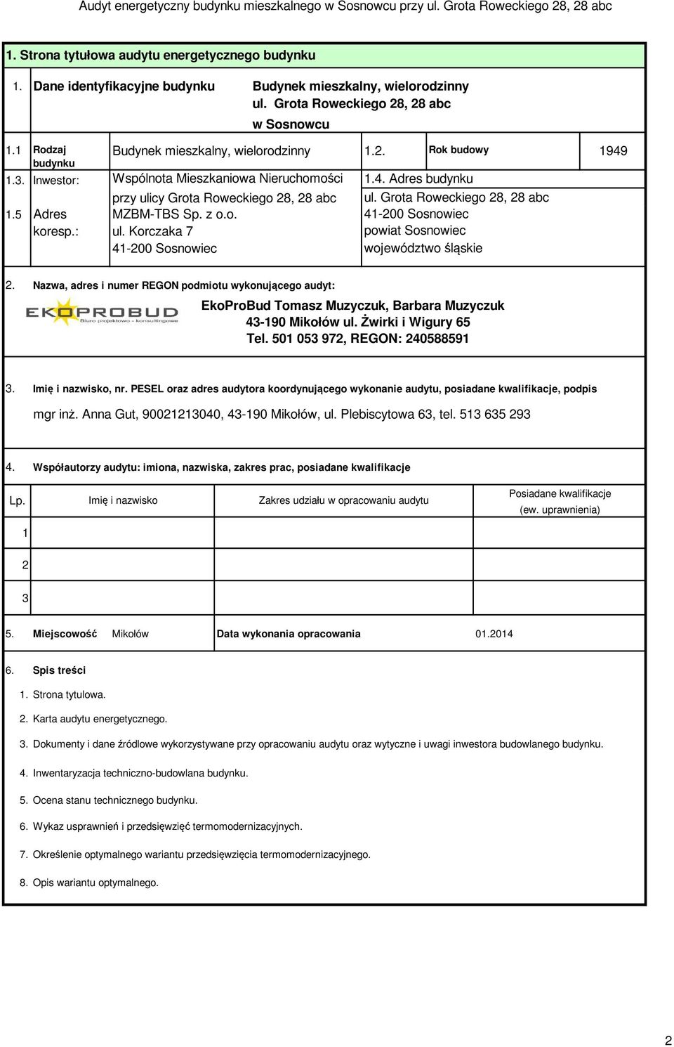 Grota Roweckiego 28, 28 abc 1.5 Adres koresp.: MZBM-TBS Sp. z o.o. ul. Korczaka 7 41-200 Sosnowiec 41-200 Sosnowiec powiat Sosnowiec województwo śląskie 2.