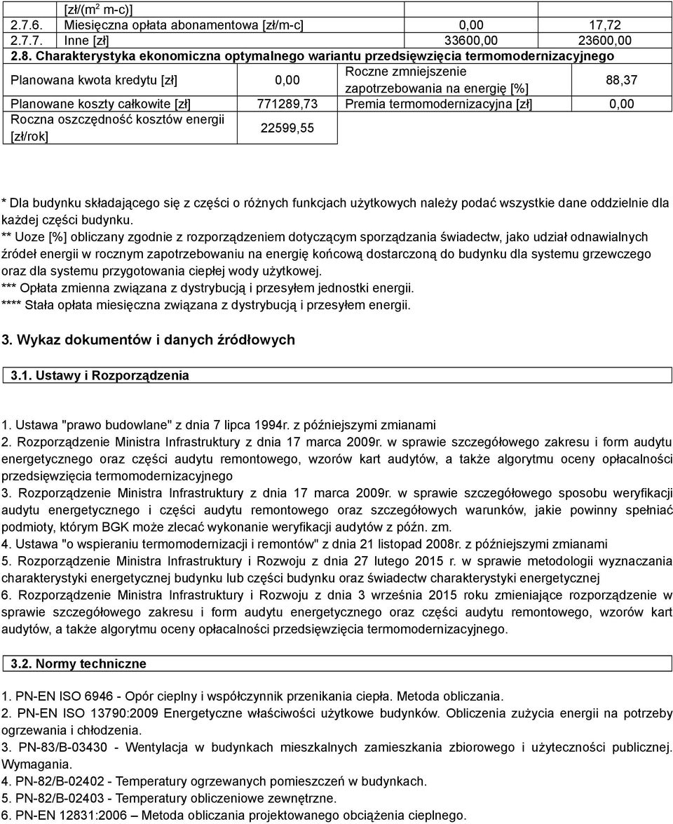 całkowite [zł] 77189,73 Premia termomodernizacyjna [zł] 0,00 Roczna oszczędność kosztów energii [zł/rok] 599,55 * Dla budynku składającego się z części o różnych funkcjach użytkowych należy podać