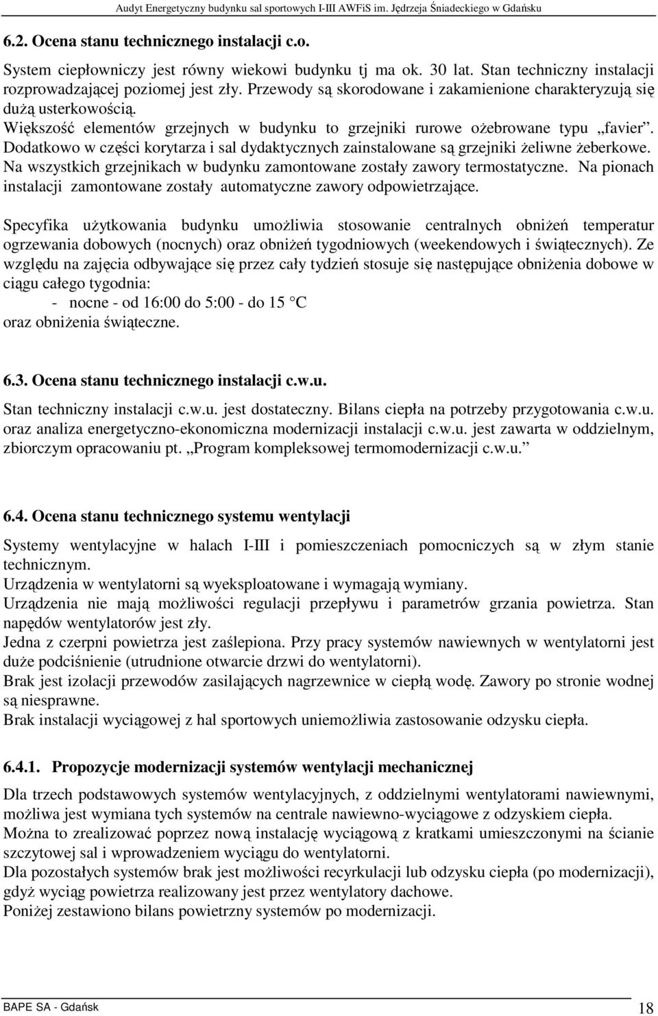 Dodatkowo w części korytarza i sal dydaktycznych zainstalowane są grzejniki Ŝeliwne Ŝeberkowe. Na wszystkich grzejnikach w budynku zamontowane zostały zawory termostatyczne.