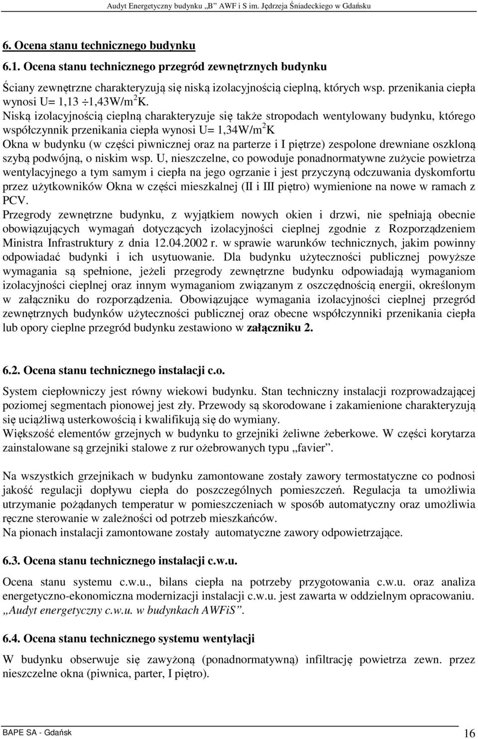 Niską izolacyjnością cieplną charakteryzuje się także stropodach wentylowany budynku, którego współczynnik przenikania ciepła wynosi U= 1,34W/m 2 K Okna w budynku (w części piwnicznej oraz na