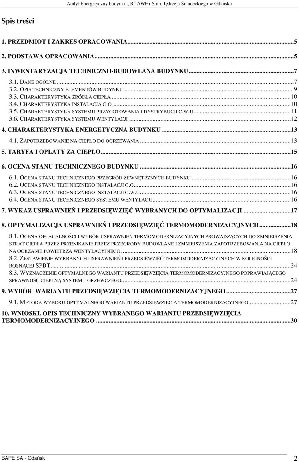 ..13 4.1. ZAPOTRZEBOWANIE NA CIEPŁO DO OGRZEWANIA...13 5. TARYFA I OPŁATY ZA CIEPŁO...15 6. OCENA STANU TECHNICZNEGO BUDYNKU...16 6.1. OCENA STANU TECHNICZNEGO PRZEGRÓD ZEWNĘTRZNYCH BUDYNKU...16 6.2.