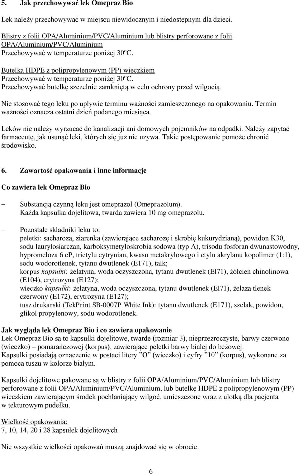 Butelka HDPE z polipropylenowym (PP) wieczkiem Przechowywać w temperaturze poniżej 30ºC. Przechowywać butelkę szczelnie zamkniętą w celu ochrony przed wilgocią.