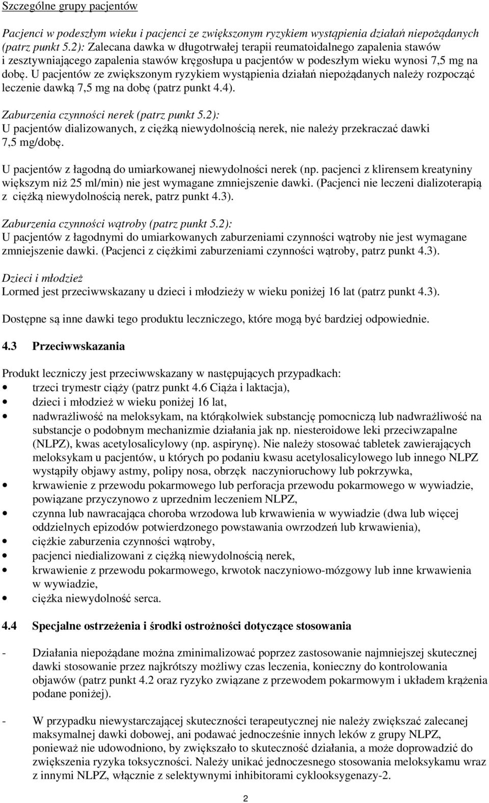 U pacjentów ze zwiększonym ryzykiem wystąpienia działań niepożądanych należy rozpocząć leczenie dawką 7,5 mg na dobę (patrz punkt 4.4). Zaburzenia czynności nerek (patrz punkt 5.