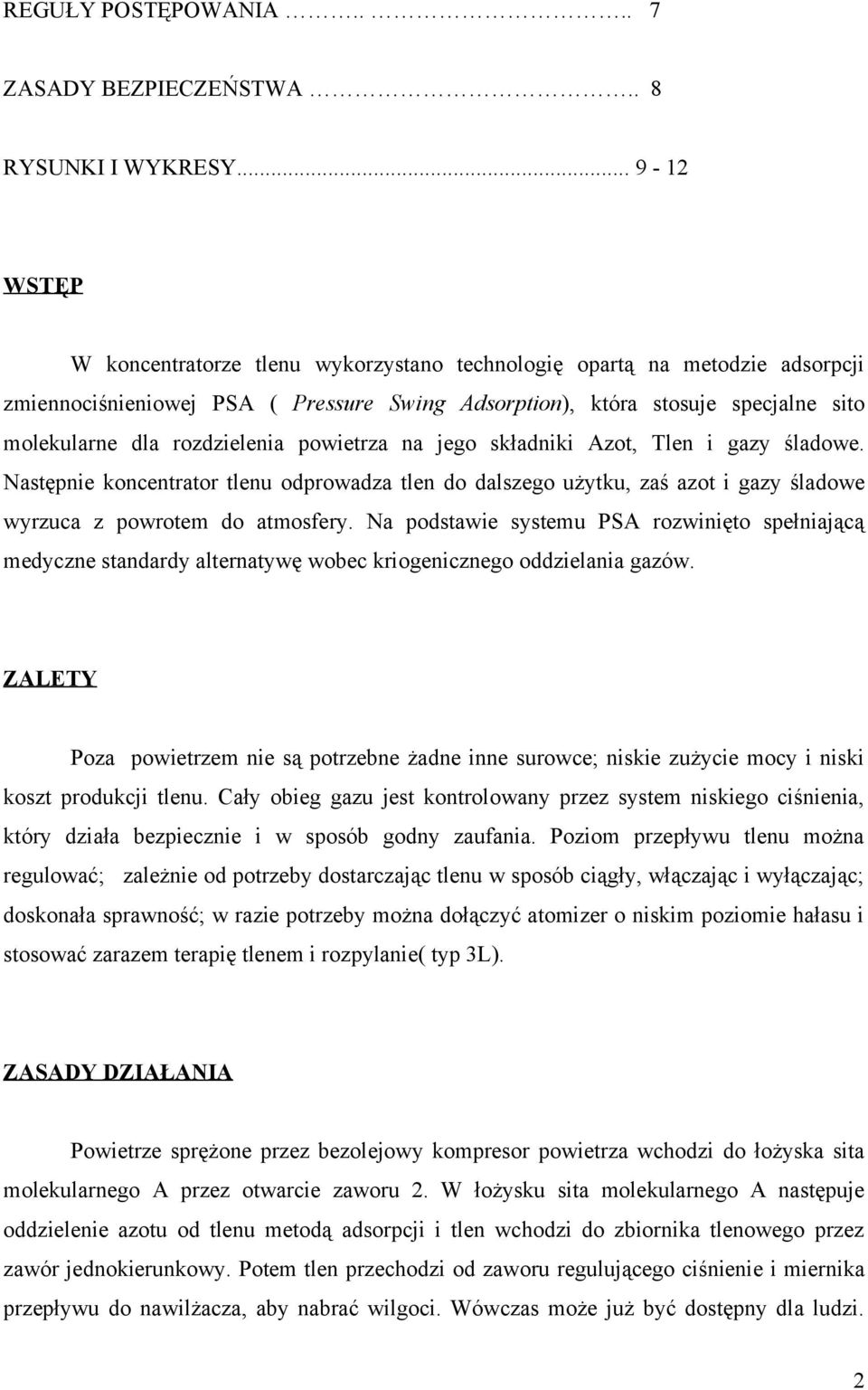 rozdzielenia powietrza na jego składniki Azot, Tlen i gazy śladowe. Następnie koncentrator tlenu odprowadza tlen do dalszego użytku, zaś azot i gazy śladowe wyrzuca z powrotem do atmosfery.