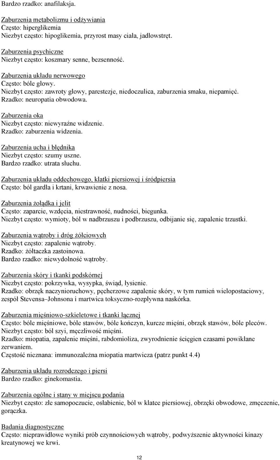 Rzadko: neuropatia obwodowa. Zaburzenia oka Niezbyt często: niewyraźne widzenie. Rzadko: zaburzenia widzenia. Zaburzenia ucha i błędnika Niezbyt często: szumy uszne. Bardzo rzadko: utrata słuchu.