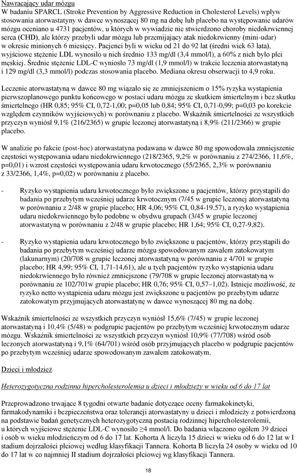 okresie minionych 6 miesięcy. Pacjenci byli w wieku od 21 do 92 lat (średni wiek 63 lata), wyjściowe stężenie LDL wynosiło u nich średnio 133 mg/dl (3,4 mmol/l), a 60% z nich było płci męskiej.