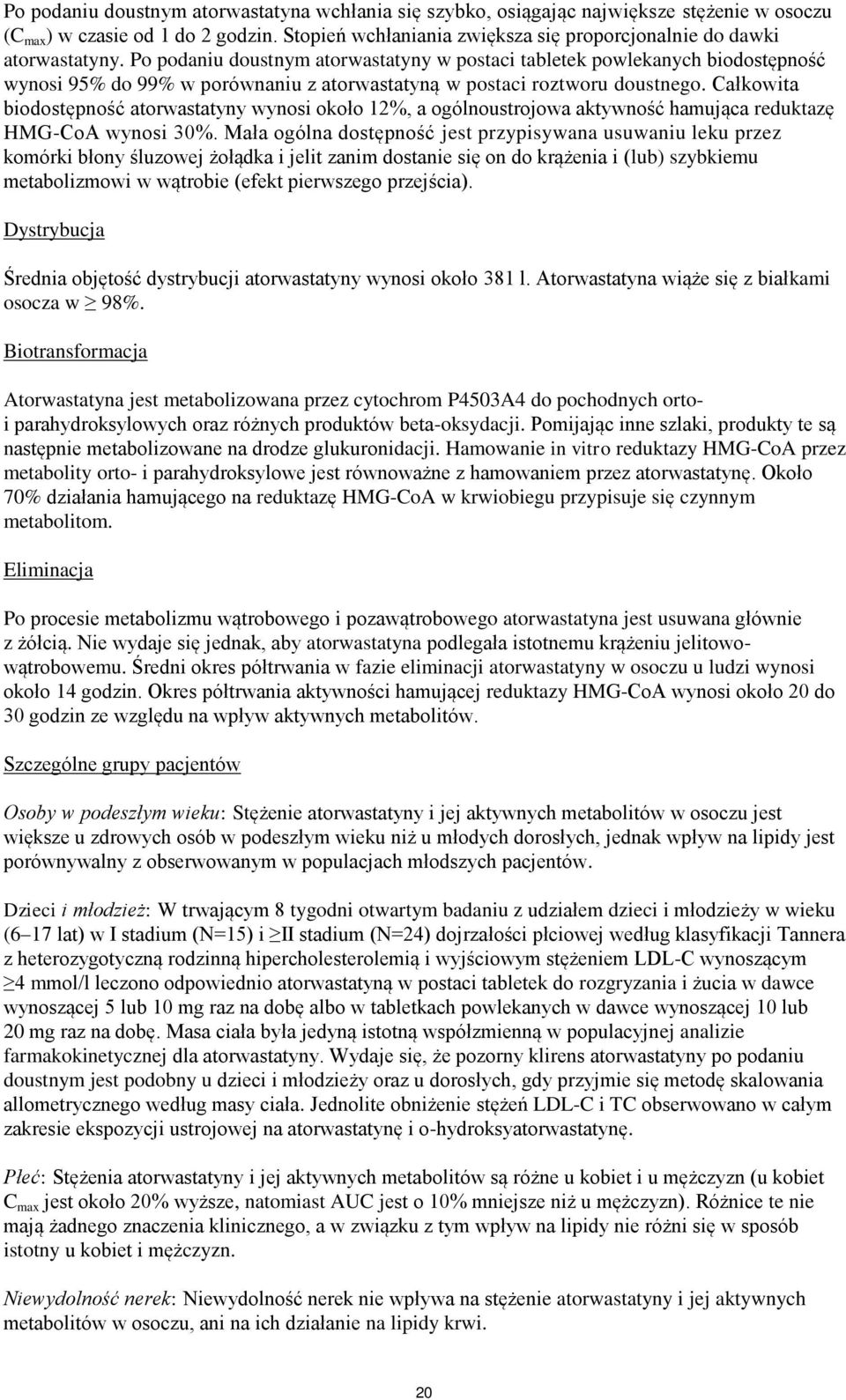 Po podaniu doustnym atorwastatyny w postaci tabletek powlekanych biodostępność wynosi 95% do 99% w porównaniu z atorwastatyną w postaci roztworu doustnego.