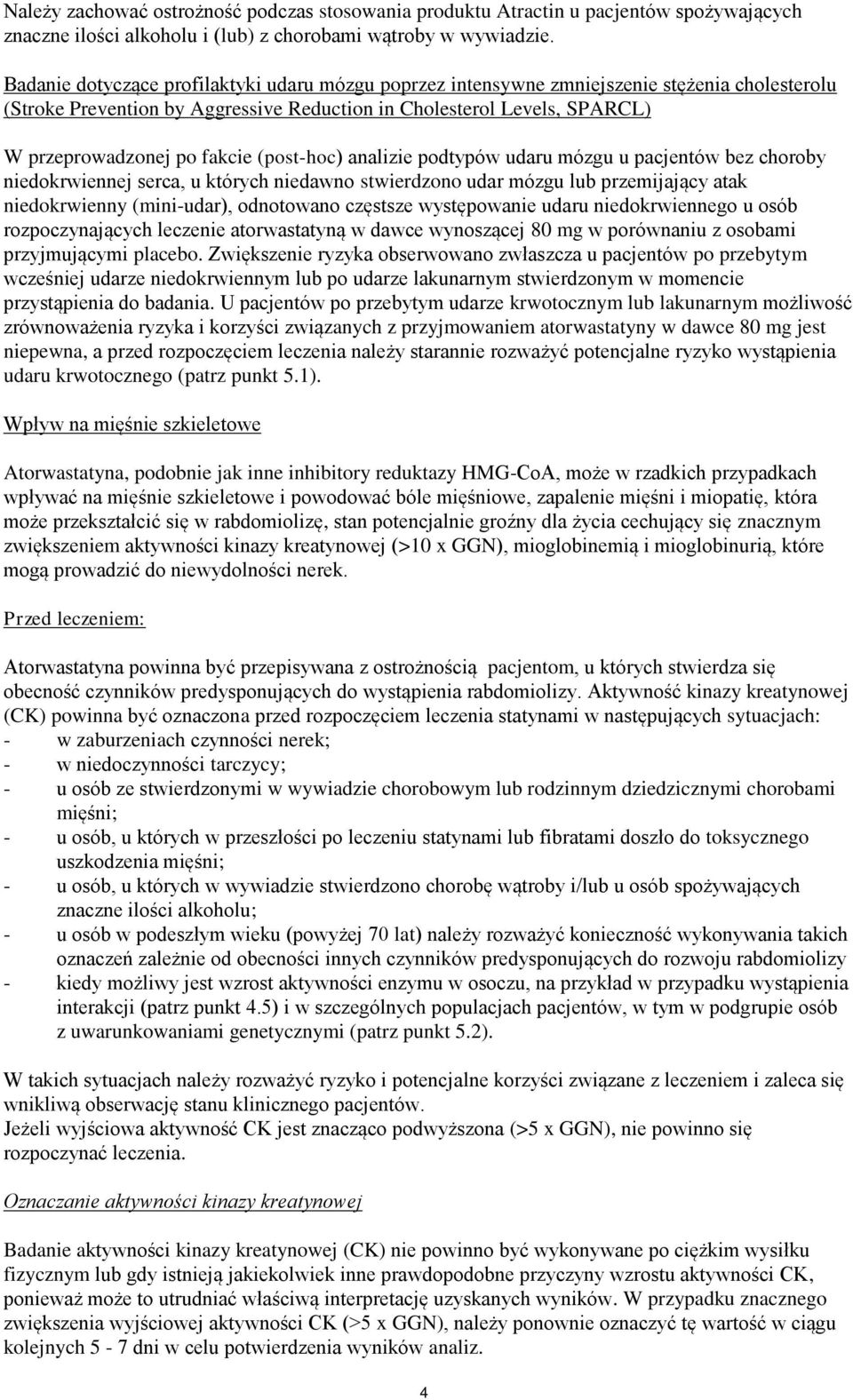 (post-hoc) analizie podtypów udaru mózgu u pacjentów bez choroby niedokrwiennej serca, u których niedawno stwierdzono udar mózgu lub przemijający atak niedokrwienny (mini-udar), odnotowano częstsze