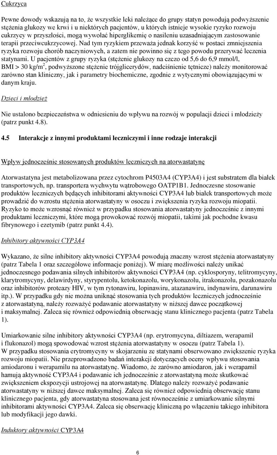 Nad tym ryzykiem przeważa jednak korzyść w postaci zmniejszenia ryzyka rozwoju chorób naczyniowych, a zatem nie powinno się z tego powodu przerywać leczenia statynami.