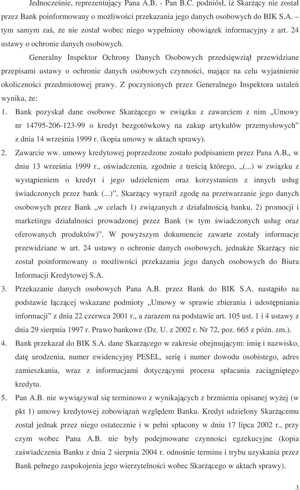 Generalny Inspektor Ochrony Danych Osobowych przedsiwził przewidziane przepisami ustawy o ochronie danych osobowych czynnoci, majce na celu wyjanienie okolicznoci przedmiotowej prawy.