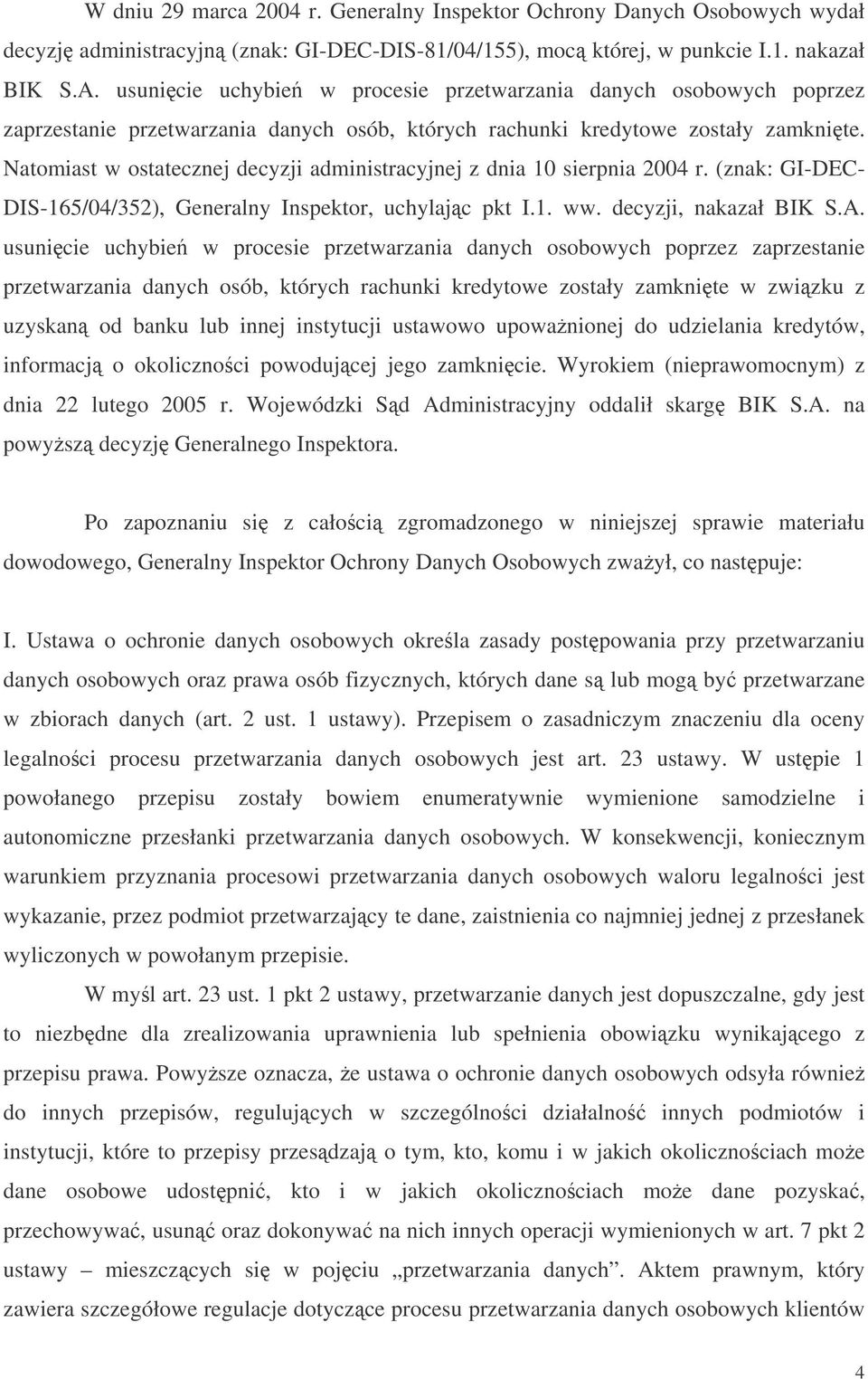 Natomiast w ostatecznej decyzji administracyjnej z dnia 10 sierpnia 2004 r. (znak: GI-DEC- DIS-165/04/352), Generalny Inspektor, uchylajc pkt I.1. ww. decyzji, nakazał BIK S.A.