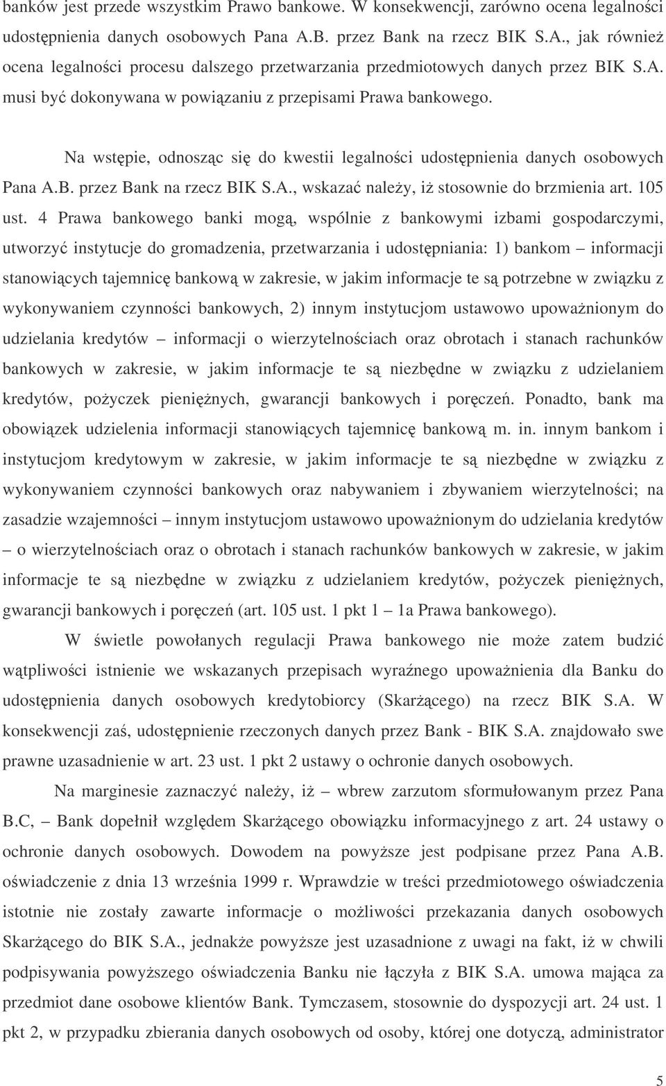 Na wstpie, odnoszc si do kwestii legalnoci udostpnienia danych osobowych Pana A.B. przez Bank na rzecz BIK S.A., wskaza naley, i stosownie do brzmienia art. 105 ust.