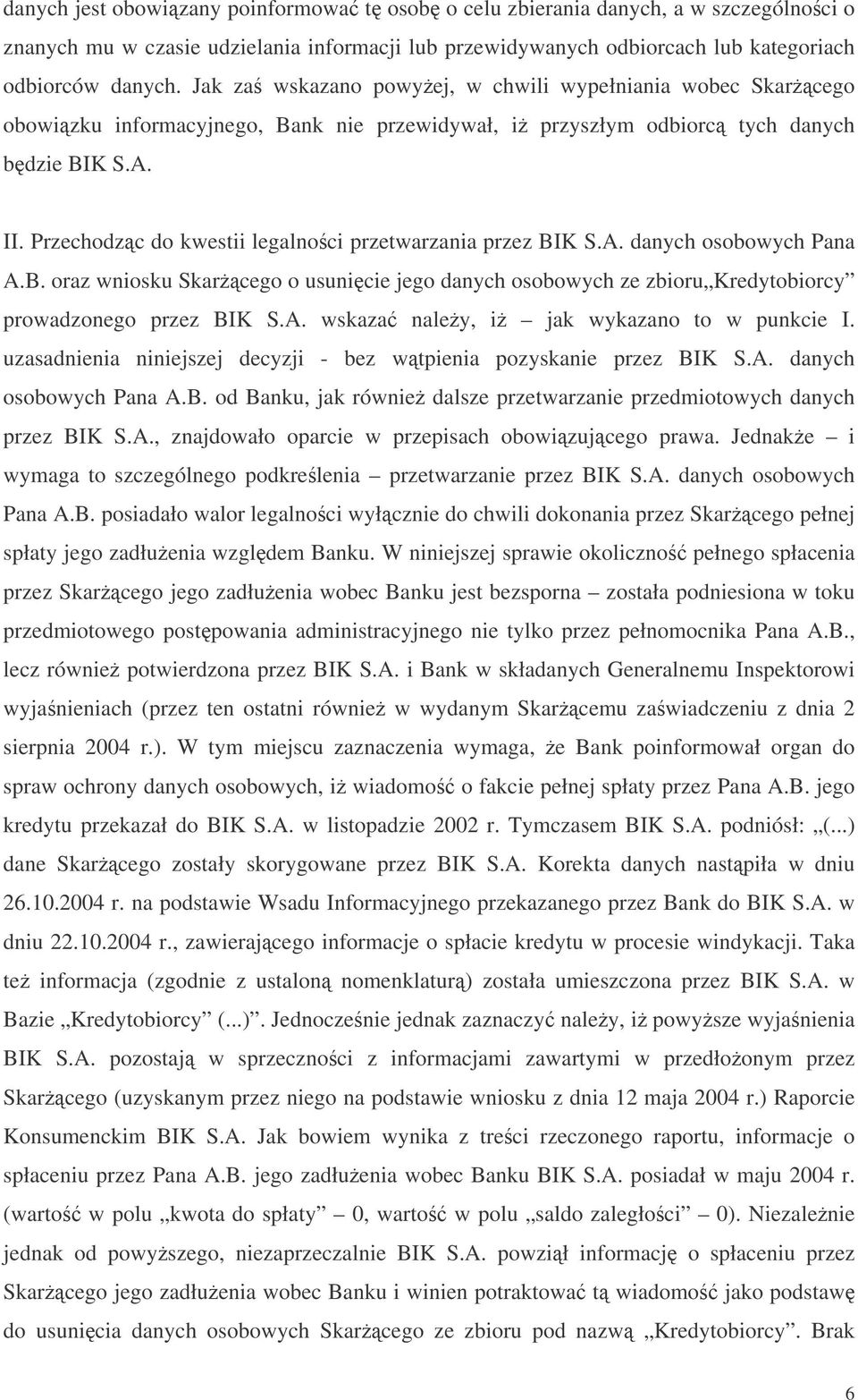 Przechodzc do kwestii legalnoci przetwarzania przez BIK S.A. danych osobowych Pana A.B. oraz wniosku Skarcego o usunicie jego danych osobowych ze zbioru Kredytobiorcy prowadzonego przez BIK S.A. wskaza naley, i jak wykazano to w punkcie I.