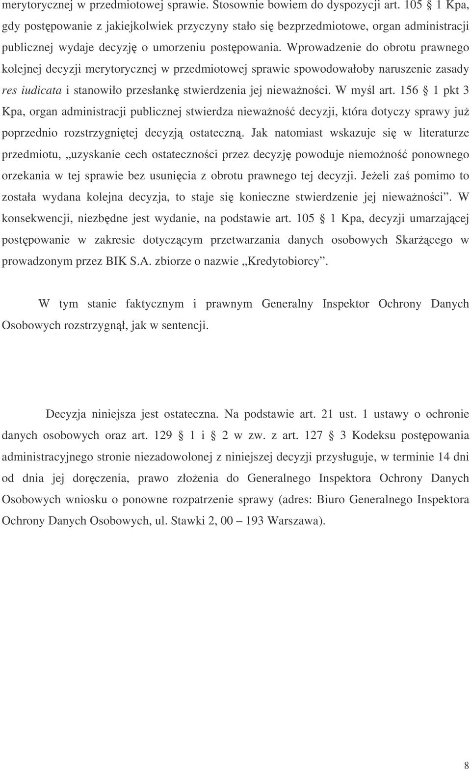 Wprowadzenie do obrotu prawnego kolejnej decyzji merytorycznej w przedmiotowej sprawie spowodowałoby naruszenie zasady res iudicata i stanowiło przesłank stwierdzenia jej niewanoci. W myl art.