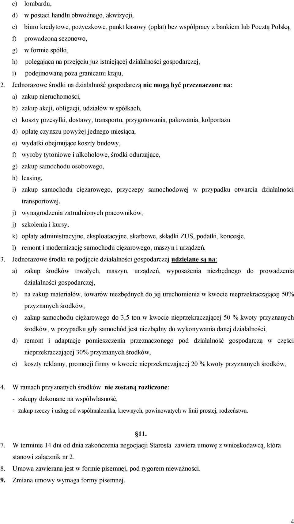 Jednorazowe środki na działalność gospodarczą nie mogą być przeznaczone na: a) zakup nieruchomości, b) zakup akcji, obligacji, udziałów w spółkach, c) koszty przesyłki, dostawy, transportu,