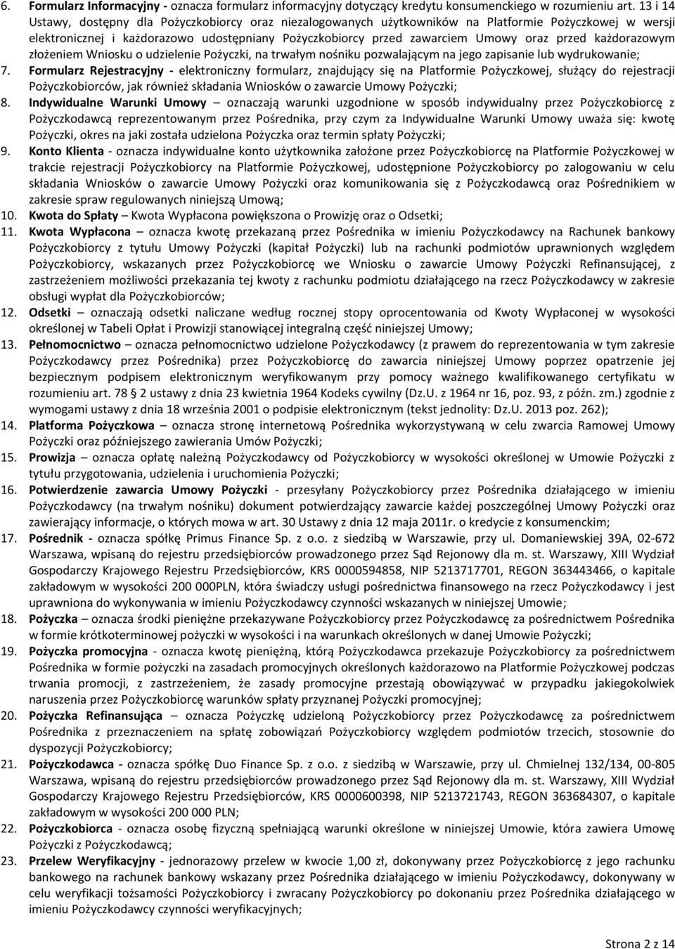 przed każdorazowym złożeniem Wniosku o udzielenie Pożyczki, na trwałym nośniku pozwalającym na jego zapisanie lub wydrukowanie; 7.