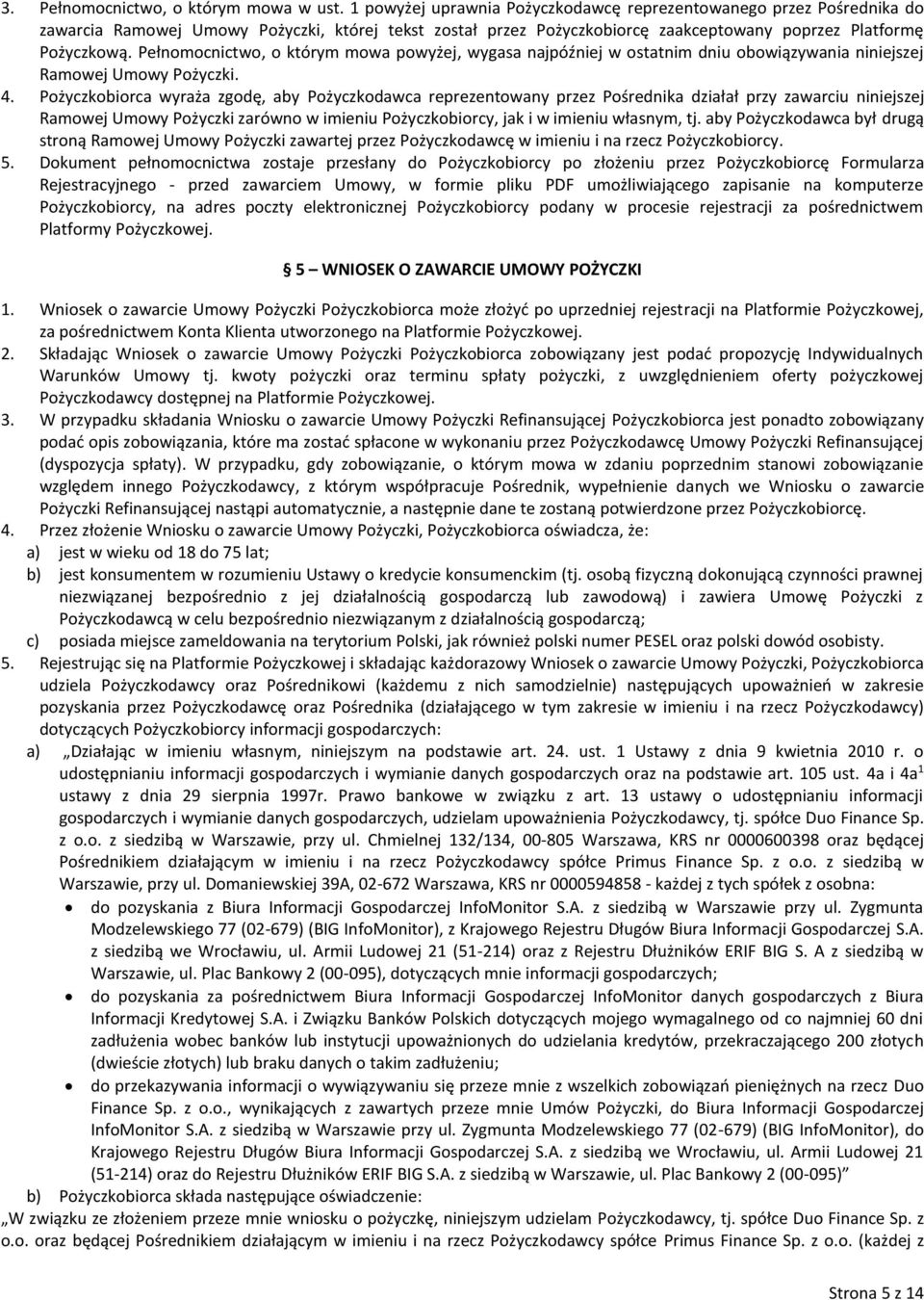 Pełnomocnictwo, o którym mowa powyżej, wygasa najpóźniej w ostatnim dniu obowiązywania niniejszej Ramowej Umowy Pożyczki. 4.